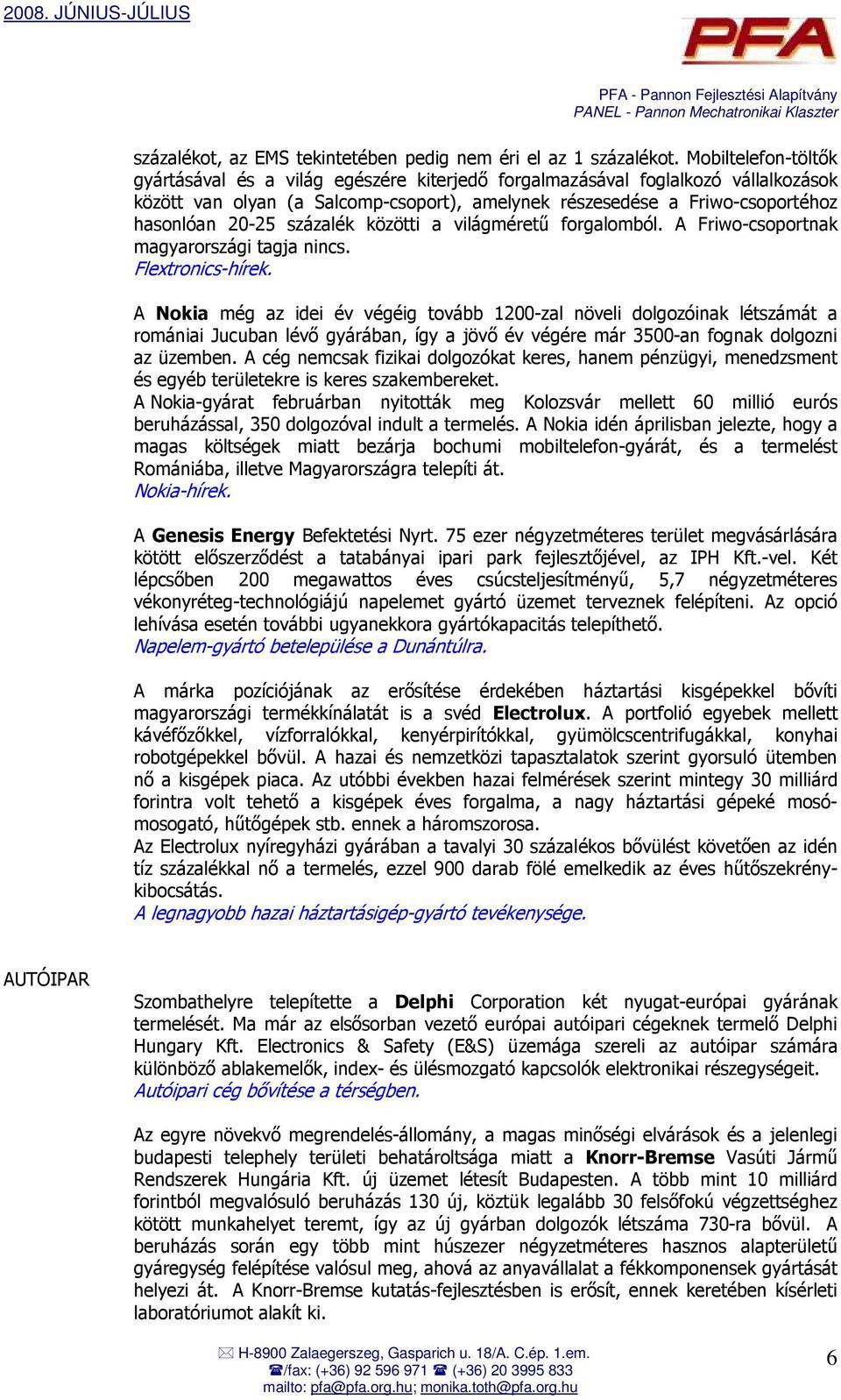 százalék közötti a világmérető forgalomból. A Friwo-csoportnak magyarországi tagja nincs. Flextronics-hírek.