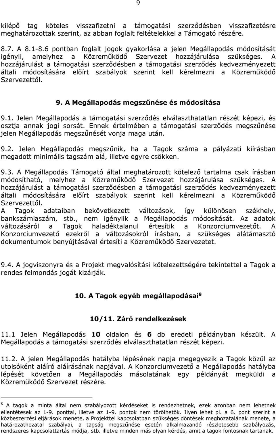 A hozzájárulást a támogatási szerződésben a támogatási szerződés kedvezményezett általi módosítására előírt szabályok szerint kell kérelmezni a Közreműködő Szervezettől. 9.