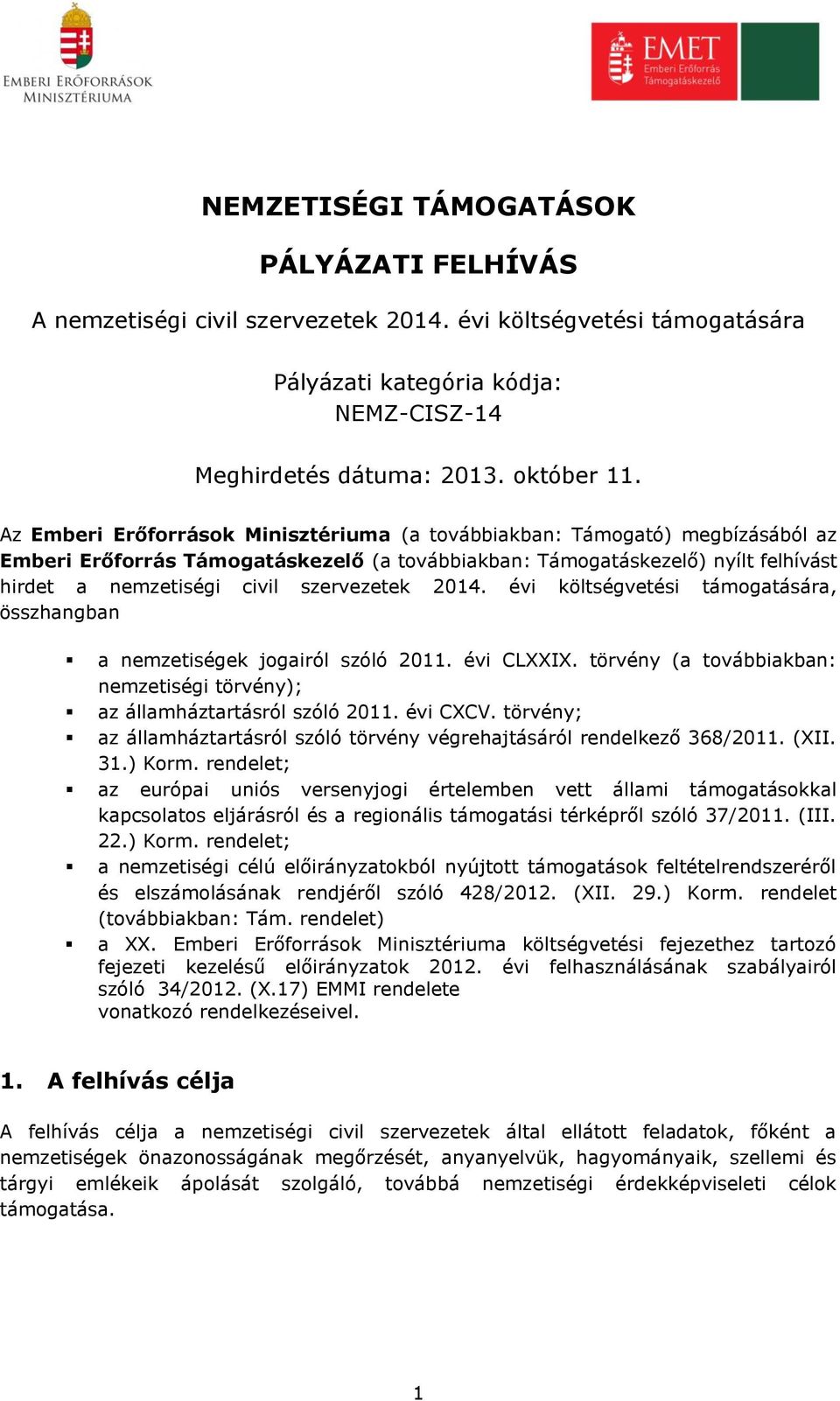 szervezetek 2014. évi költségvetési támogatására, összhangban a nemzetiségek jogairól szóló 2011. évi CLXXIX. törvény (a továbbiakban: nemzetiségi törvény); az államháztartásról szóló 2011. évi CXCV.