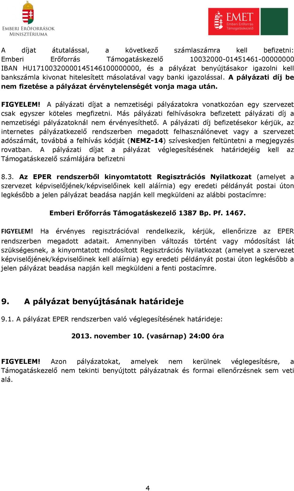 A pályázati díjat a nemzetiségi pályázatokra vonatkozóan egy szervezet csak egyszer köteles megfizetni.