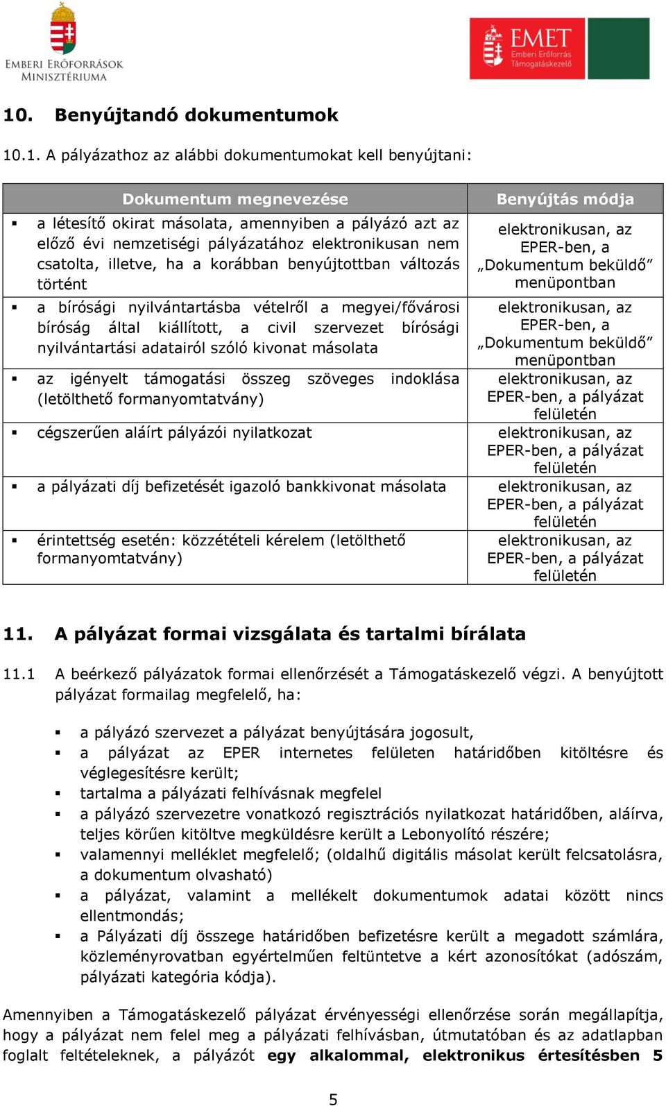 bírósági nyilvántartási adatairól szóló kivonat másolata az igényelt támogatási összeg szöveges indoklása (letölthető formanyomtatvány) Benyújtás módja elektronikusan, az EPER-ben, a Dokumentum