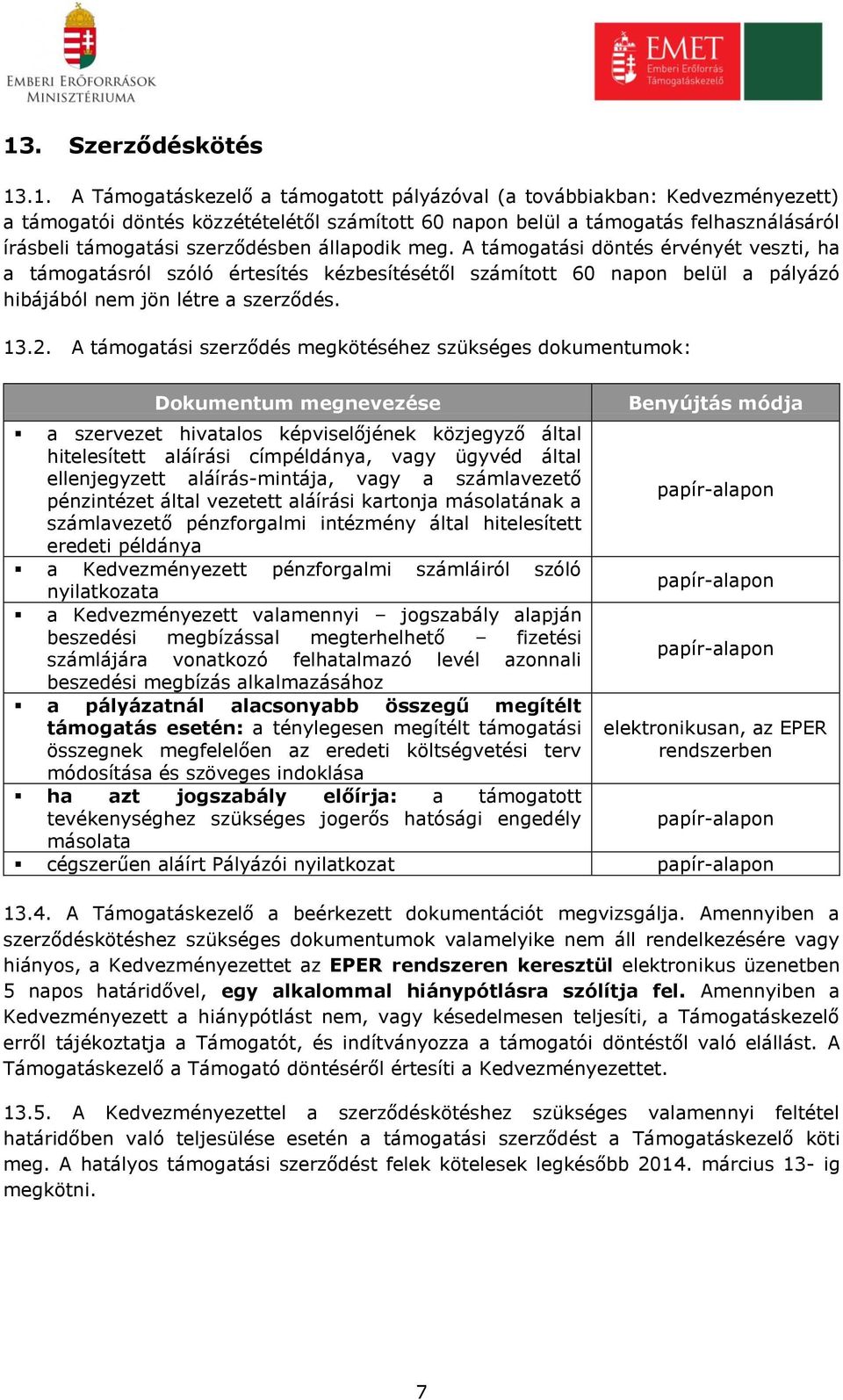 2. A támogatási szerződés megkötéséhez szükséges dokumentumok: Dokumentum megnevezése a szervezet hivatalos képviselőjének közjegyző által hitelesített aláírási címpéldánya, vagy ügyvéd által