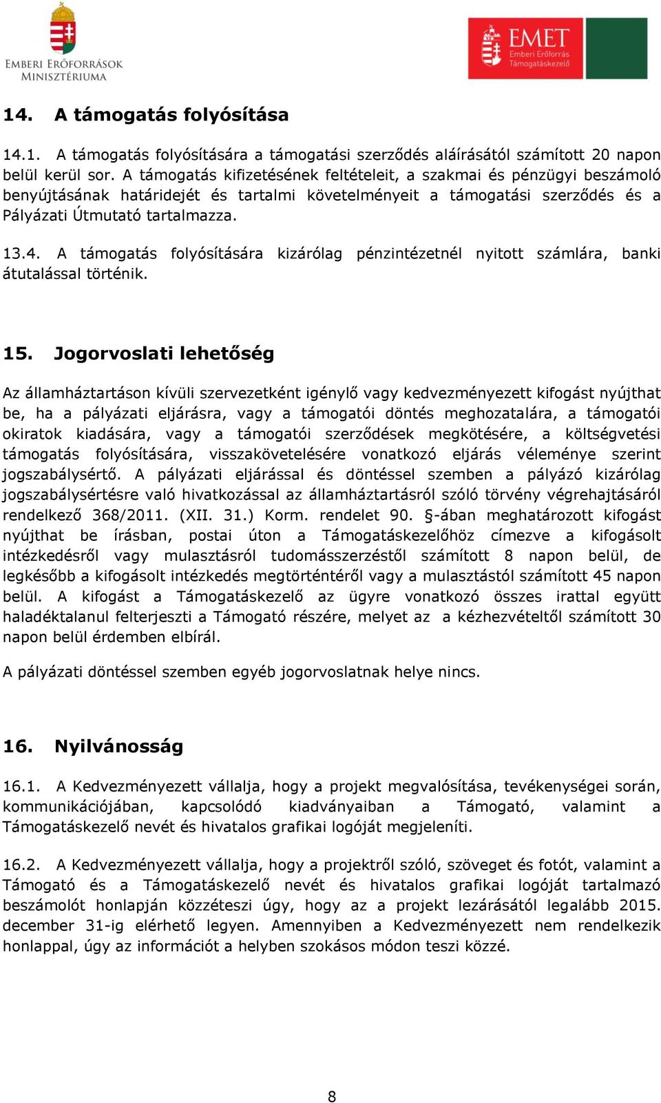 A támogatás folyósítására kizárólag pénzintézetnél nyitott számlára, banki átutalással történik. 15.