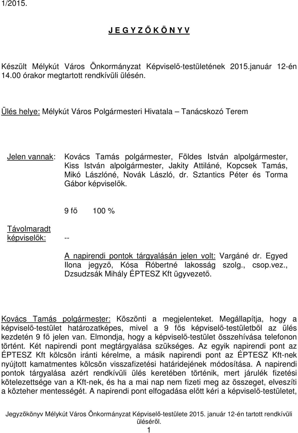 Mikó Lászlóné, Novák László, dr. Sztantics Péter és Torma Gábor képviselők. 9 fő 100 % Távolmaradt képviselők: -- A napirendi pontok tárgyalásán jelen volt: Vargáné dr.
