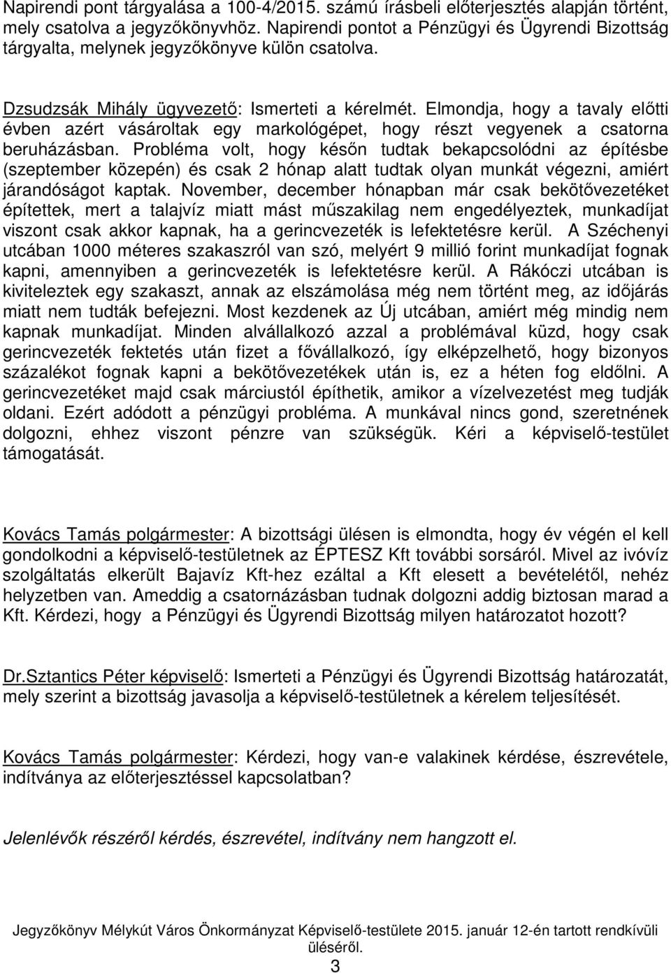 Elmondja, hogy a tavaly előtti évben azért vásároltak egy markológépet, hogy részt vegyenek a csatorna beruházásban.