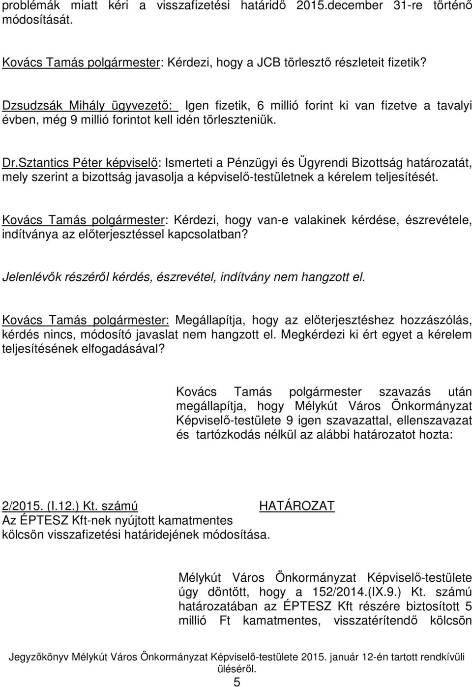 Sztantics Péter képviselő: Ismerteti a Pénzügyi és Ügyrendi Bizottság határozatát, mely szerint a bizottság javasolja a képviselő-testületnek a kérelem teljesítését.