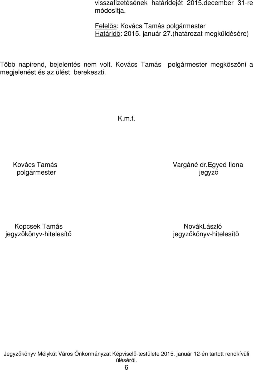 (határozat megküldésére) Több napirend, bejelentés nem volt.