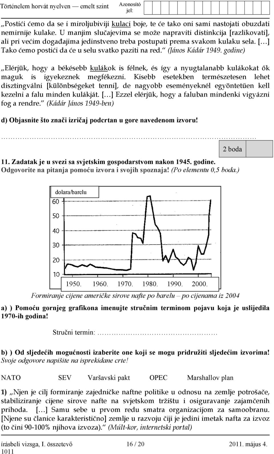 [ ] Tako ćemo postići da će u selu svatko paziti na red. (János Kádár 1949. godine) Elérjük, hogy a békésebb kulákok is félnek, és így a nyugtalanabb kulákokat ők maguk is igyekeznek megfékezni.