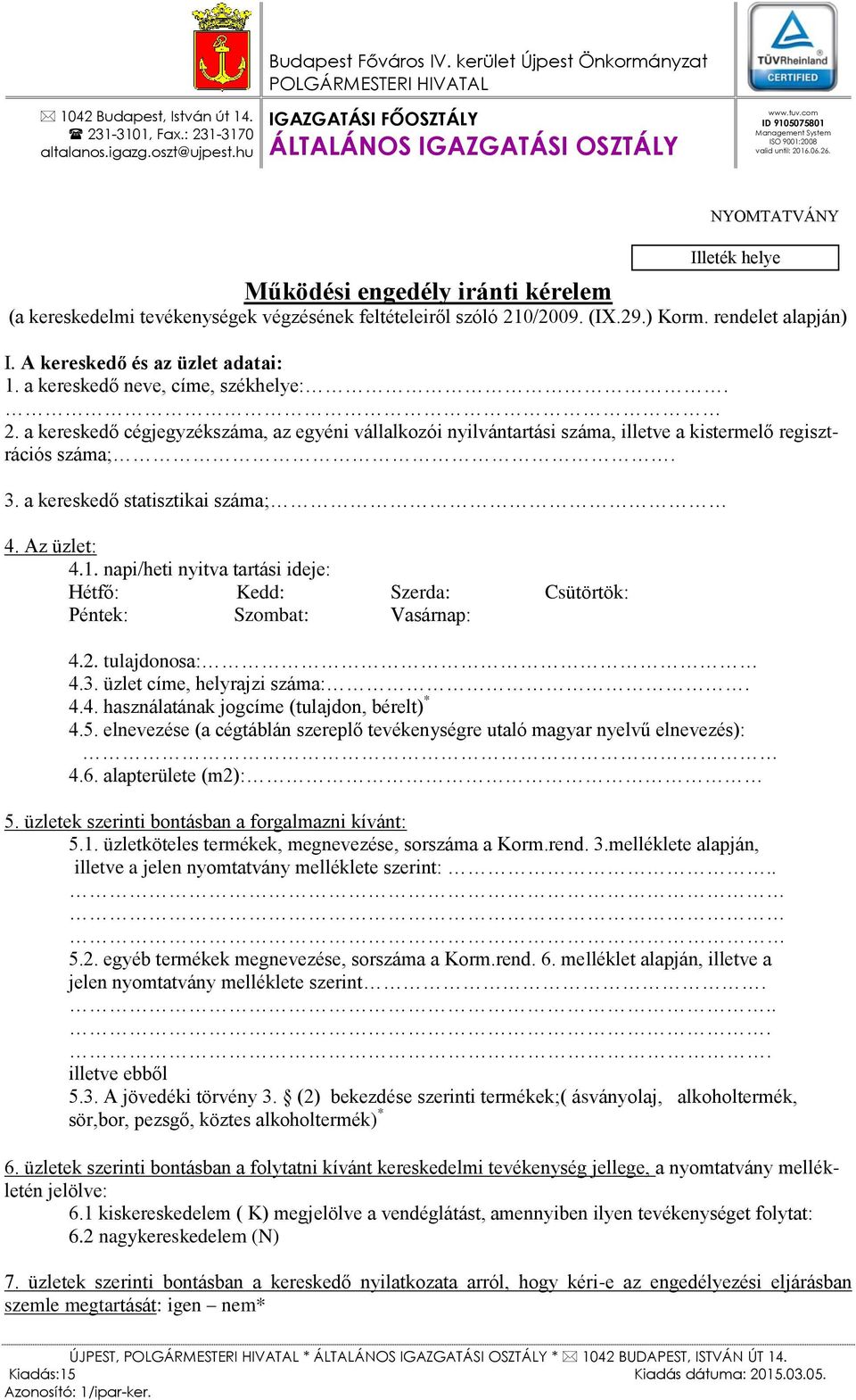 NYOMTATVÁNY Működési engedély iránti kérelem (a kereskedelmi tevékenységek végzésének feltételeiről szóló 210/2009. (IX.29.) Korm. rendelet alapján) I. A kereskedő és az üzlet adatai: 1.