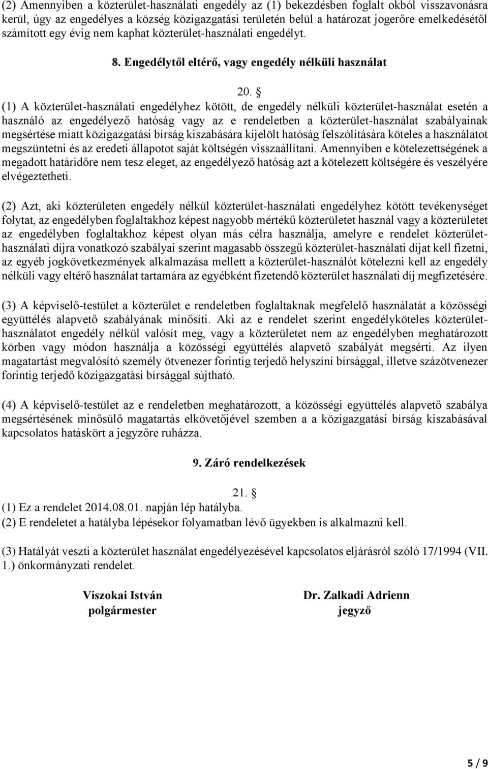 (1) A közterület-használati engedélyhez kötött, de engedély nélküli közterület-használat esetén a használó az engedélyező hatóság vagy az e rendeletben a közterület-használat szabályainak megsértése