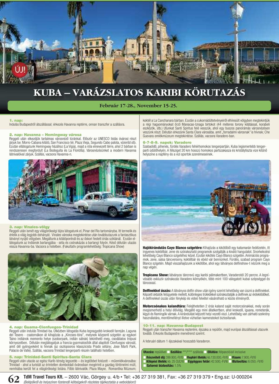 Először az UNESCO listás óvárosi részt járjuk be: Morro-Cabana kilátó, San Francisco tér, Plaza Vieja, Segundo Cabo palota, vízierőd stb.