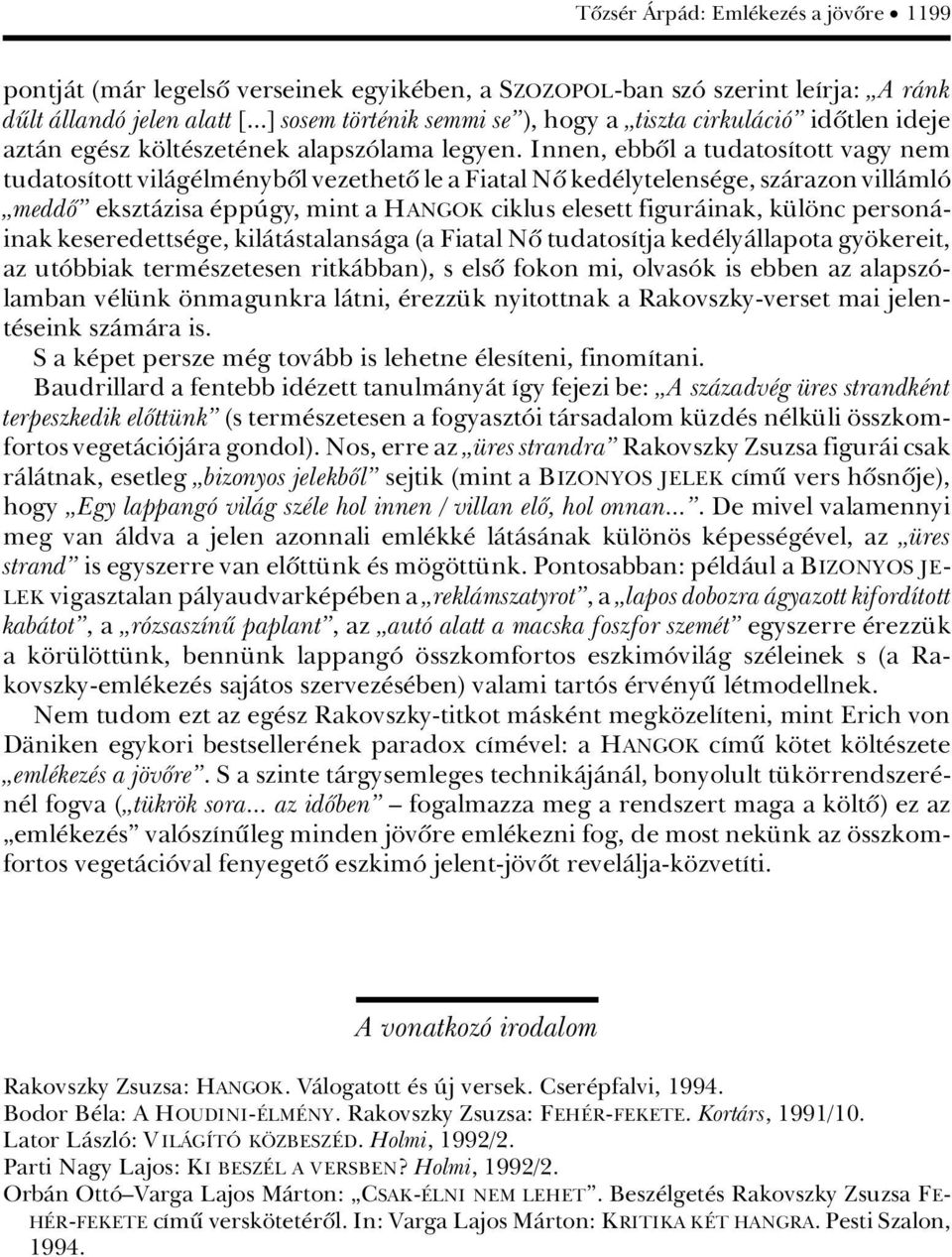 Innen, ebbûl a tudatosátott vagy nem tudatosátott vilàg lm nybûl vezethetû le a Fiatal Nû ked lytelens ge, szàrazon villàmlâ àmeddûê eksztàzisa ppãgy, mint a HANGOK ciklus elesett figuràinak, k l nc