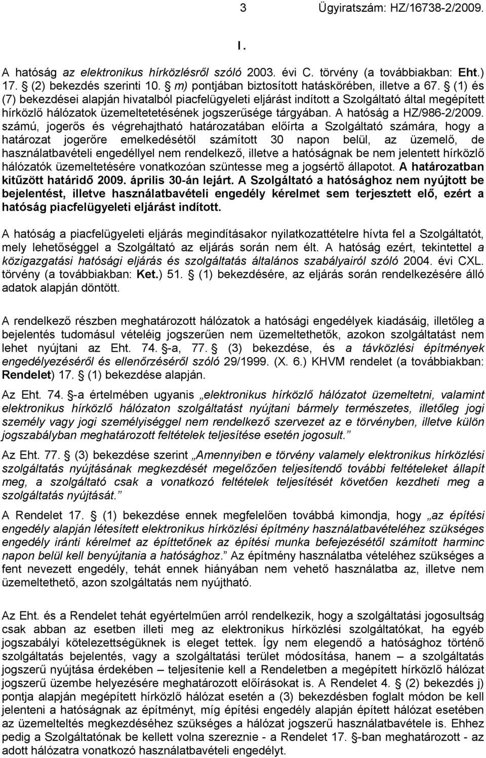 (1) és (7) bekezdései alapján hivatalból piacfelügyeleti eljárást indított a Szolgáltató által megépített hírközlő hálózatok üzemeltetetésének jogszerűsége tárgyában. A hatóság a HZ/986-2/2009.