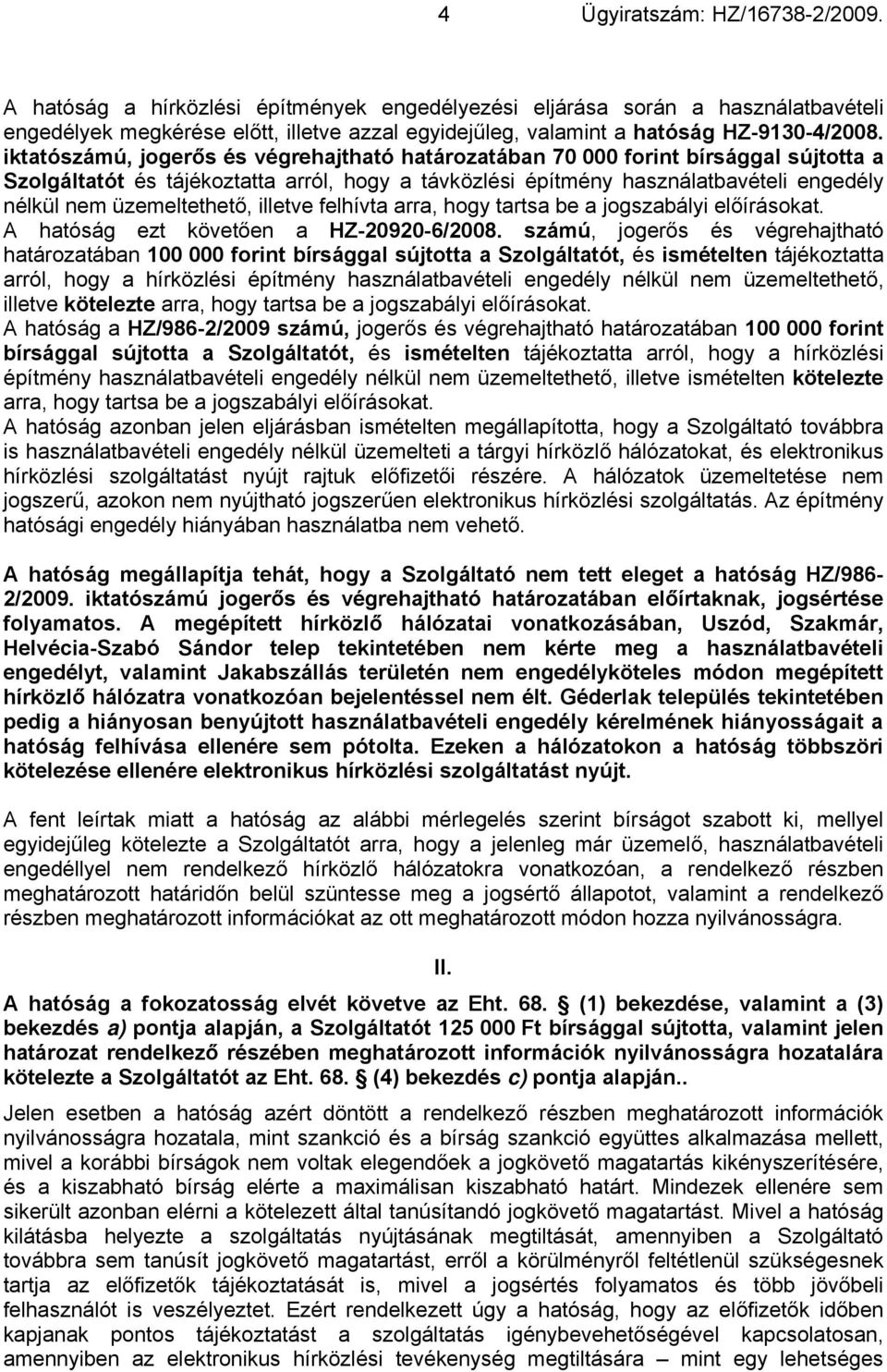 iktatószámú, jogerős és végrehajtható határozatában 70 000 forint bírsággal sújtotta a Szolgáltatót és tájékoztatta arról, hogy a távközlési építmény használatbavételi engedély nélkül nem