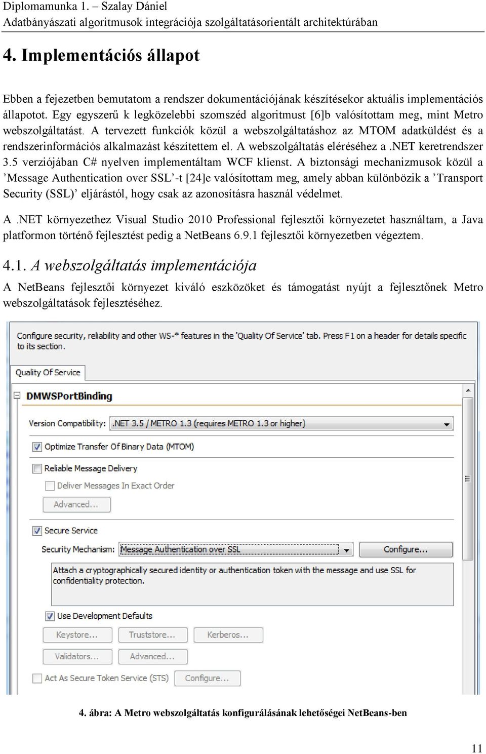 A tervezett funkciók közül a webszolgáltatáshoz az MTOM adatküldést és a rendszerinformációs alkalmazást készítettem el. A webszolgáltatás eléréséhez a.net keretrendszer 3.