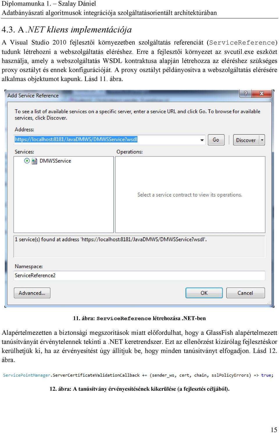 A proxy osztályt példányosítva a webszolgáltatás elérésére alkalmas objektumot kapunk. Lásd 11. ábra. 11. ábra: ServiceReference létrehozása.