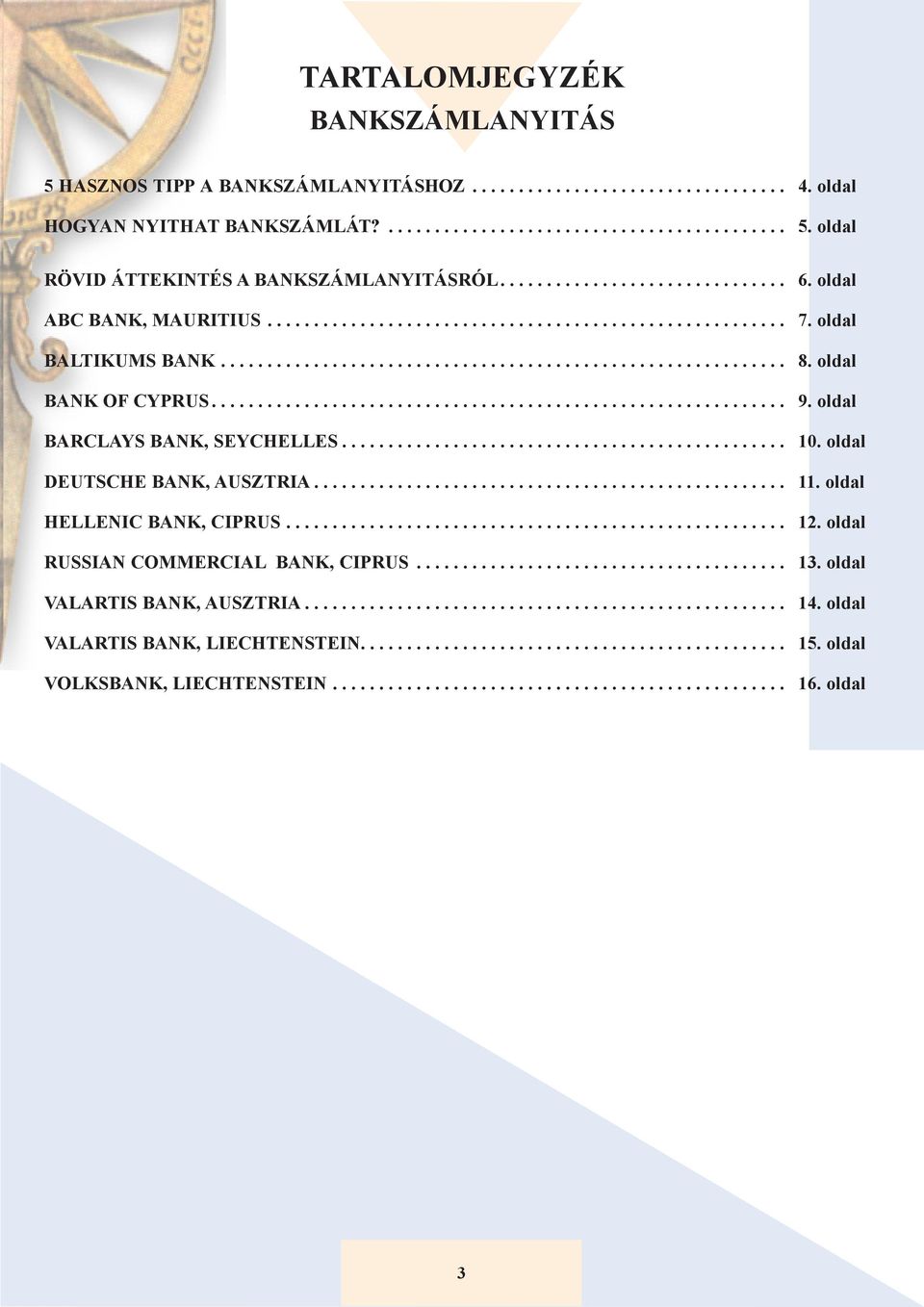 oldal DEUTSCHE BANK, AUSZTRIA.... 11. oldal HELLENIC BANK, CIPRUS.... 12. oldal RUSSIAN COMMERCIAL BANK, CIPRUS... 13.