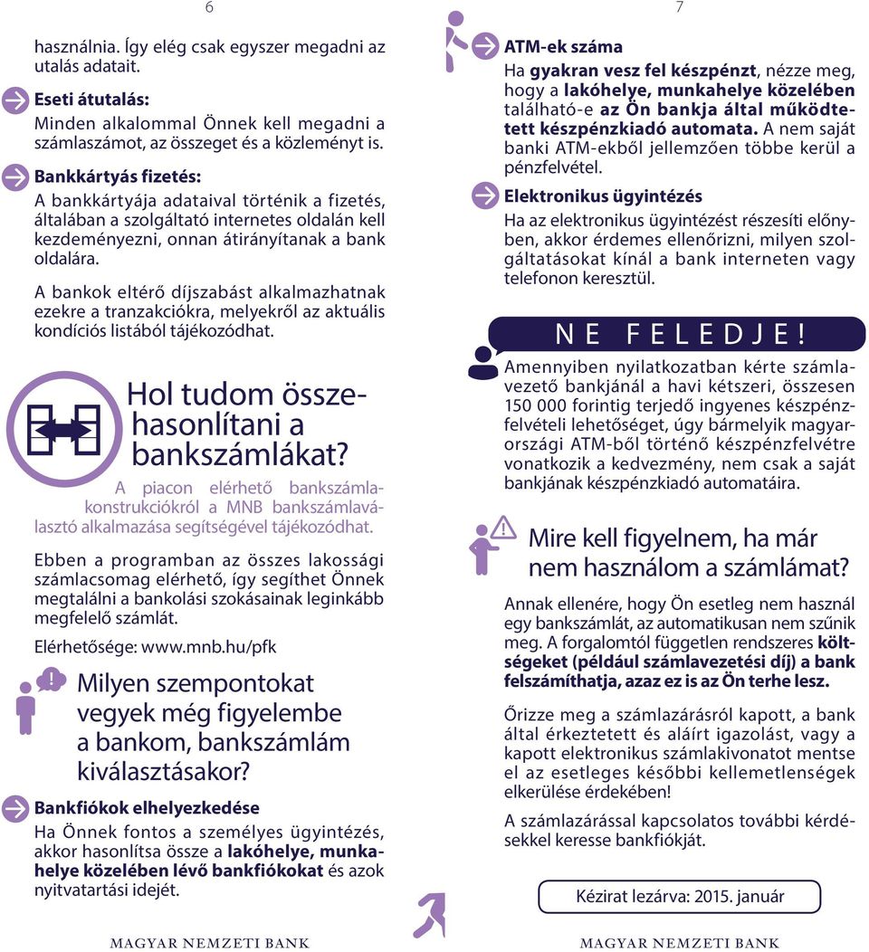 A bankok eltérő díjszabást alkalmazhatnak ezekre a tranzakciókra, melyekről az aktuális kondíciós listából tájékozódhat. Hol tudom összehasonlítani a bankszámlákat?