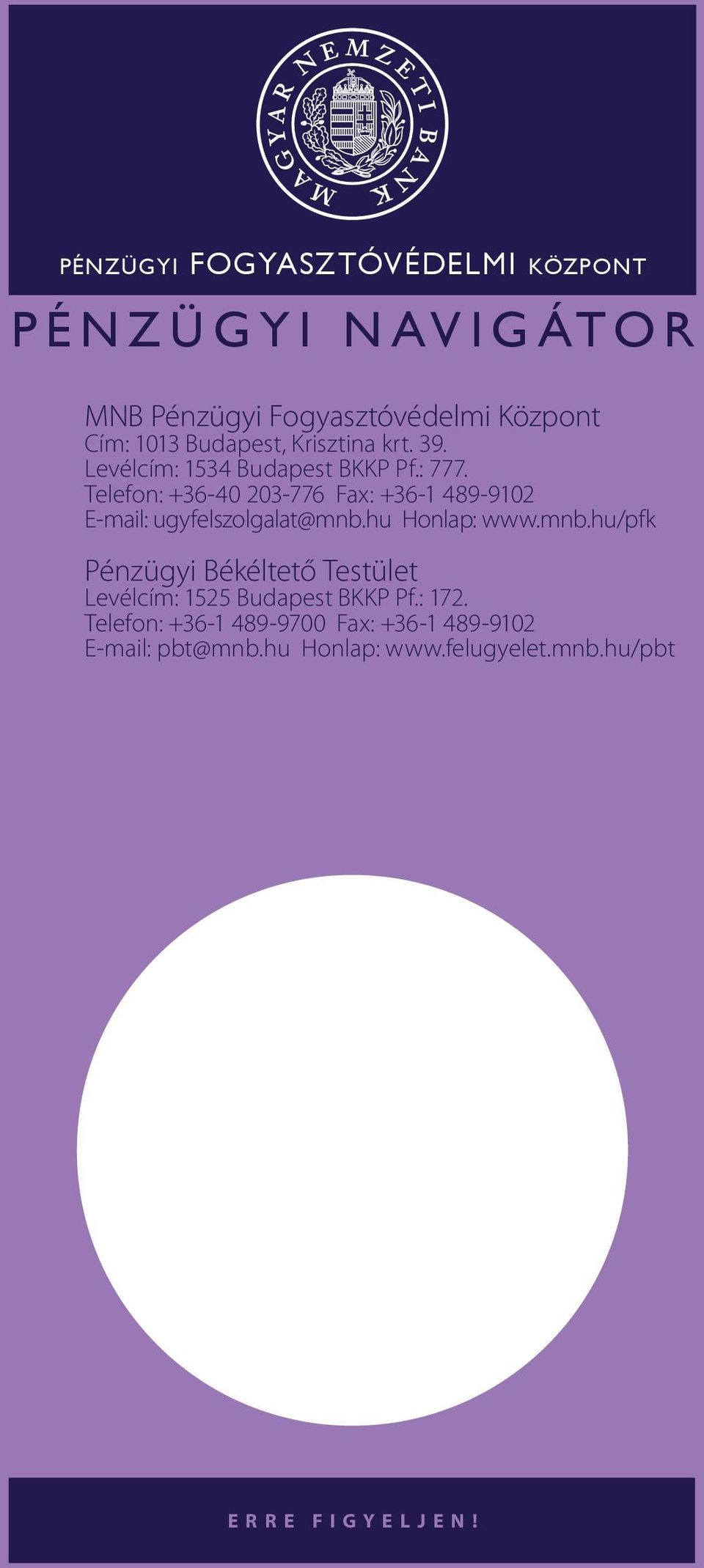 Telefon: +36-40 203-776 Fax: +36-1 489-9102 E-mail: ugyfelszolgalat@mnb.