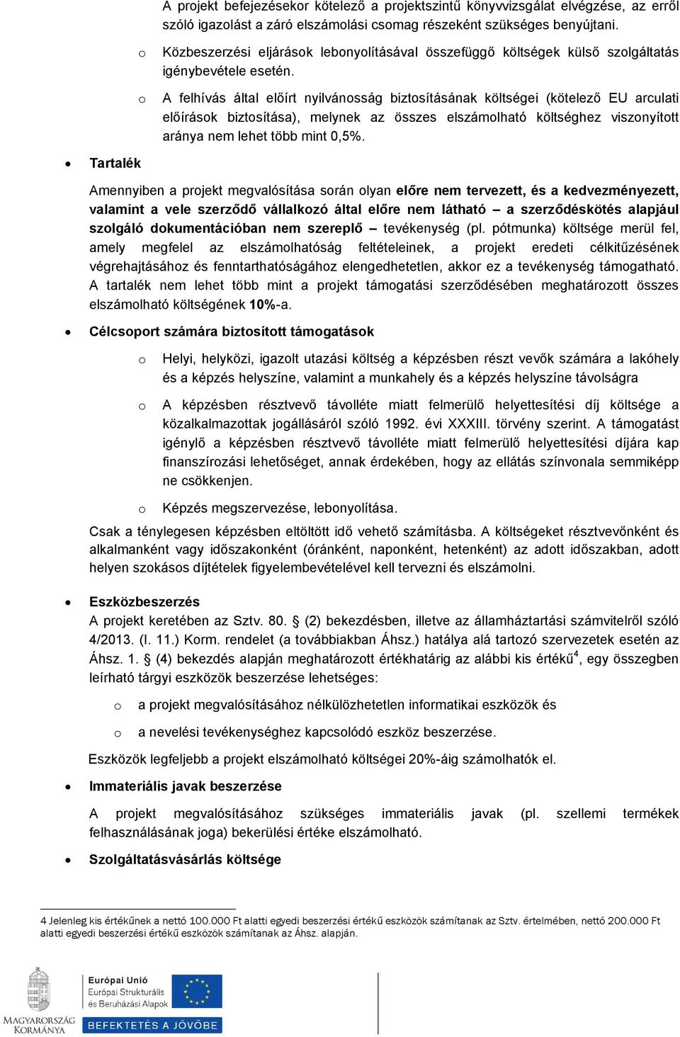 A felhívás által előírt nyilvánsság biztsításának költségei (kötelező EU arculati előírásk biztsítása), melynek az összes elszámlható költséghez visznyíttt aránya nem lehet több mint 0,5%.