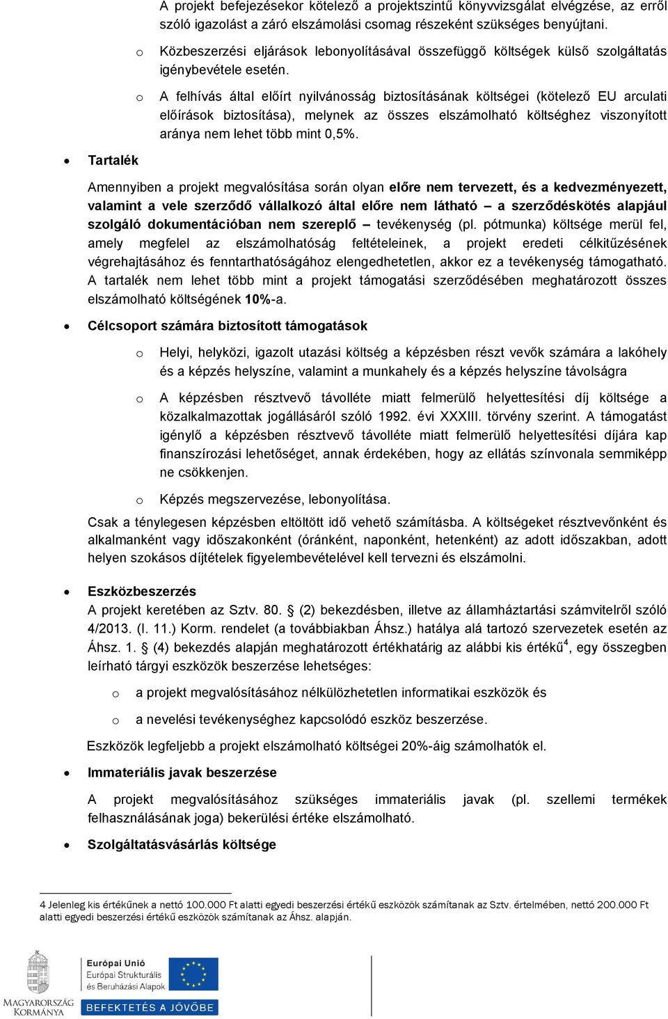 A felhívás által előírt nyilvánsság biztsításának költségei (kötelező EU arculati előírásk biztsítása), melynek az összes elszámlható költséghez visznyíttt aránya nem lehet több mint 0,5%.