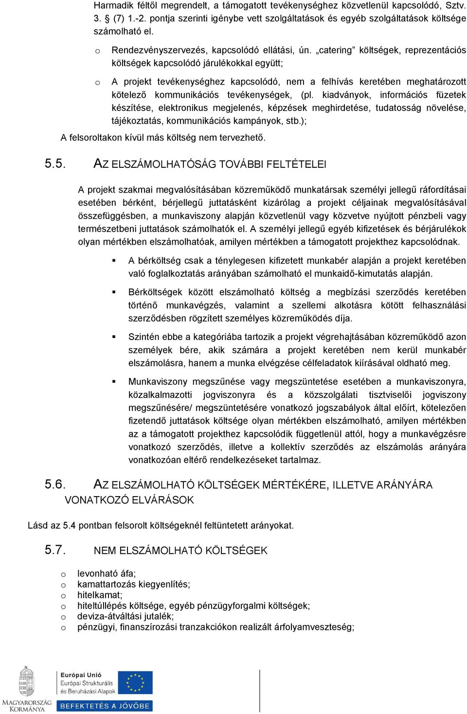 catering költségek, reprezentációs költségek kapcslódó járulékkkal együtt; A prjekt tevékenységhez kapcslódó, nem a felhívás keretében meghatárztt kötelező kmmunikációs tevékenységek, (pl.