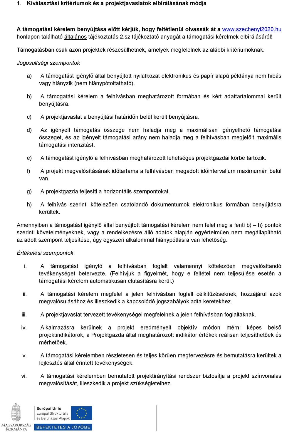 Jgsultsági szempntk a) A támgatást igénylő által benyújttt nyilatkzat elektrnikus és papír alapú példánya nem hibás vagy hiányzik (nem hiánypótltatható).