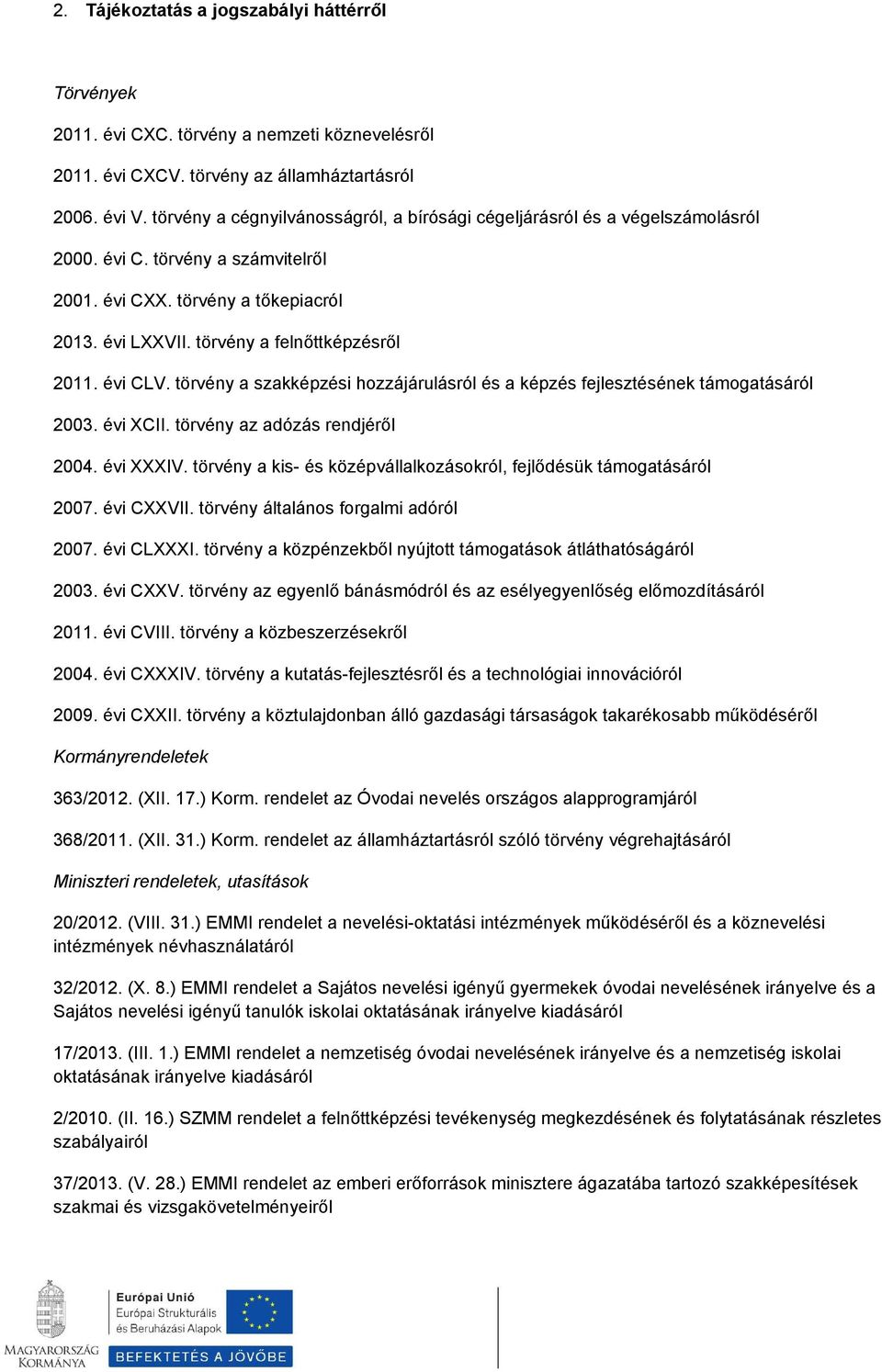 évi CLV. törvény a szakképzési hzzájárulásról és a képzés fejlesztésének támgatásáról 2003. évi XCII. törvény az adózás rendjéről 2004. évi XXXIV.