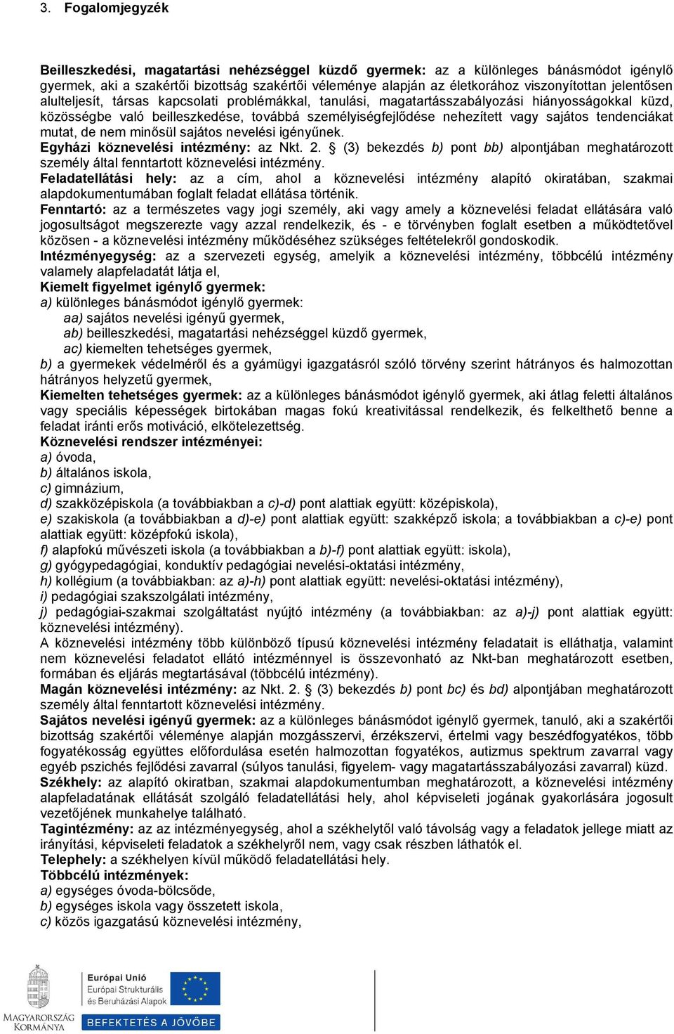 tendenciákat mutat, de nem minősül sajáts nevelési igényűnek. Egyházi köznevelési intézmény: az Nkt. 2. (3) bekezdés b) pnt bb) alpntjában meghatárztt személy által fenntarttt köznevelési intézmény.