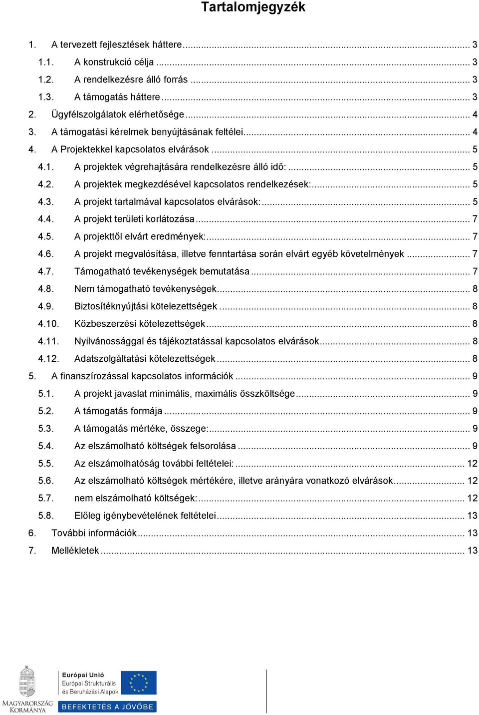 A prjektek megkezdésével kapcslats rendelkezések:... 5 4.3. A prjekt tartalmával kapcslats elvárásk:... 5 4.4. A prjekt területi krlátzása... 7 4.5. A prjekttől elvárt eredmények:... 7 4.6.