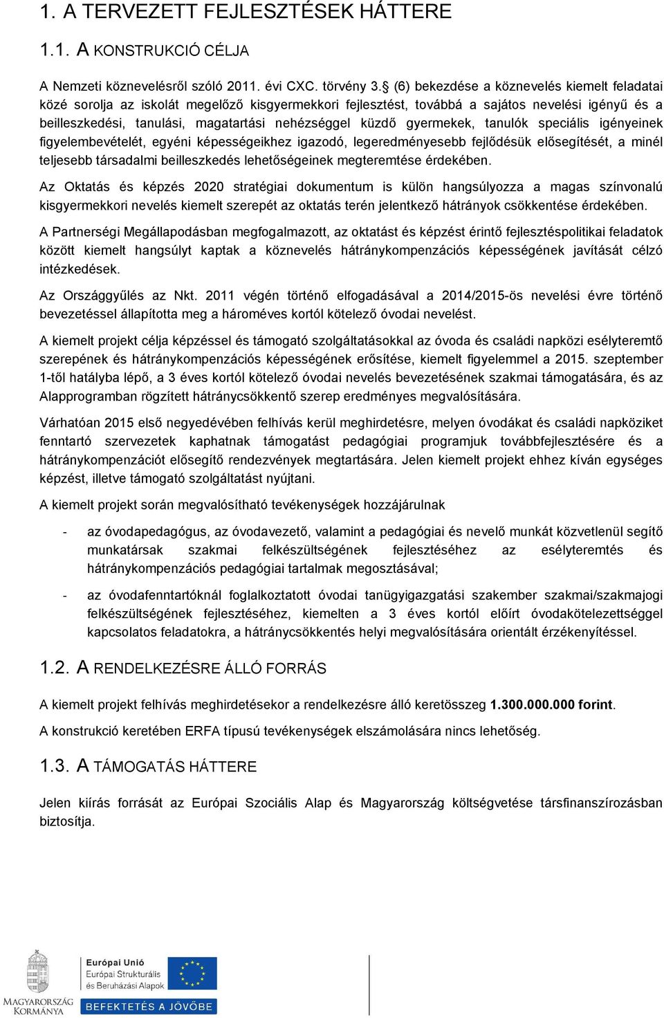 gyermekek, tanulók speciális igényeinek figyelembevételét, egyéni képességeikhez igazdó, legeredményesebb fejlődésük elősegítését, a minél teljesebb társadalmi beilleszkedés lehetőségeinek