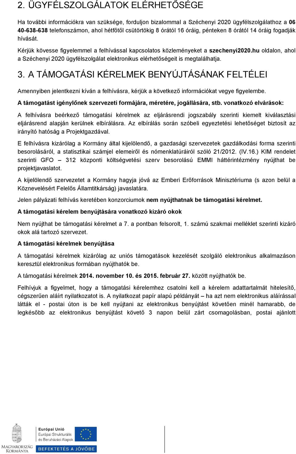 hu ldaln, ahl a Széchenyi 2020 ügyfélszlgálat elektrnikus elérhetőségeit is megtalálhatja. 3.