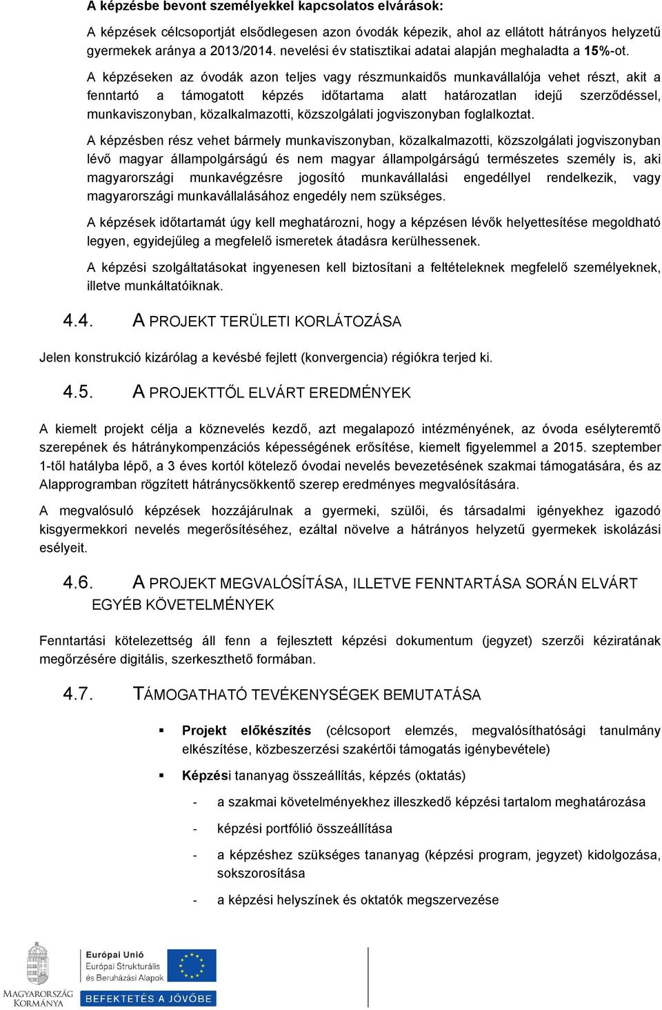 A képzéseken az óvdák azn teljes vagy részmunkaidős munkavállalója vehet részt, akit a fenntartó a támgattt képzés időtartama alatt határzatlan idejű szerződéssel, munkavisznyban, közalkalmaztti,