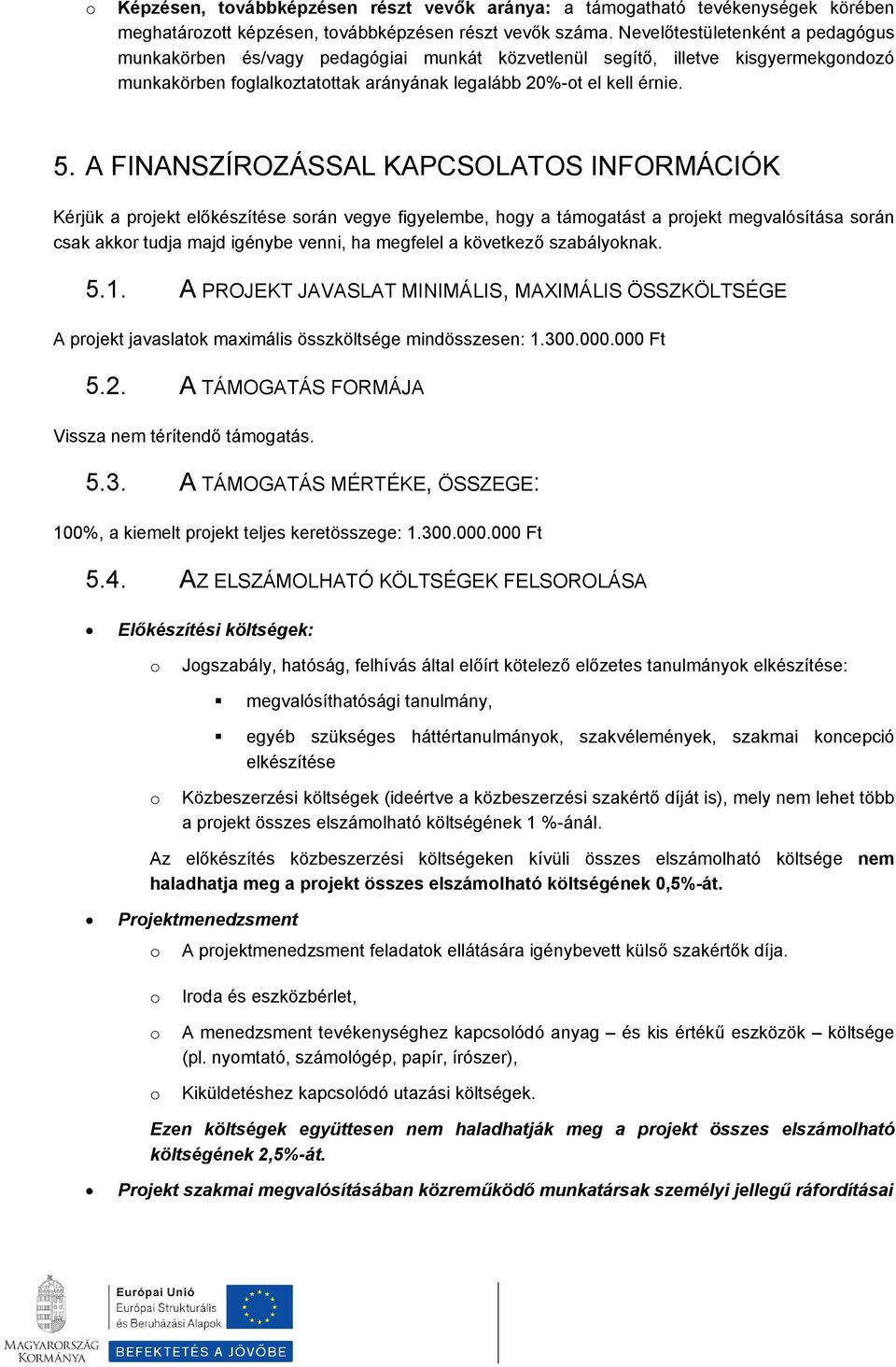 A FINANSZÍROZÁSSAL KAPCSOLATOS INFORMÁCIÓK Kérjük a prjekt előkészítése srán vegye figyelembe, hgy a támgatást a prjekt megvalósítása srán csak akkr tudja majd igénybe venni, ha megfelel a következő