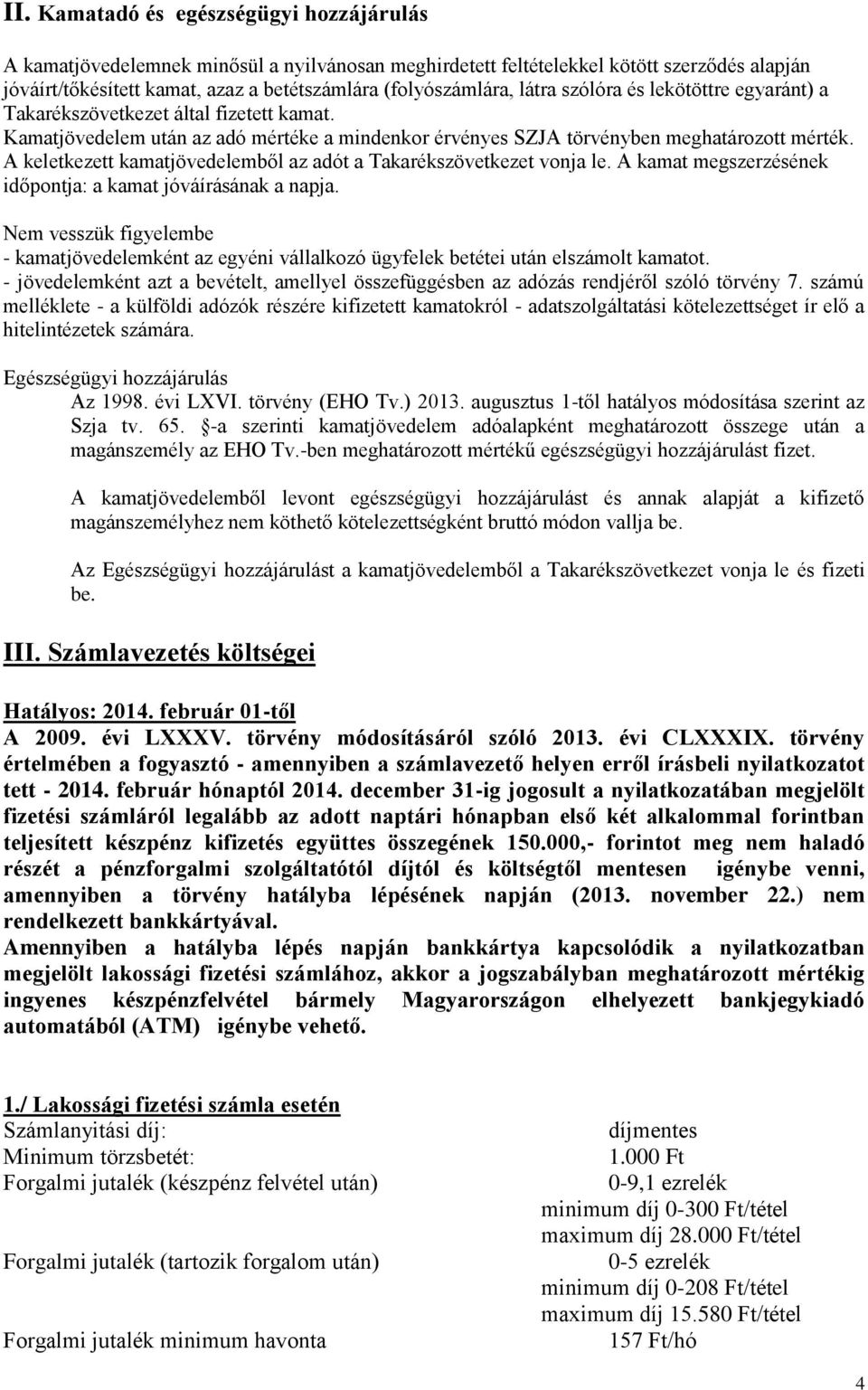 A keletkezett kamatjövedelemből az adót a Takarékszövetkezet vonja le. A kamat megszerzésének időpontja: a kamat jóváírásának a napja.