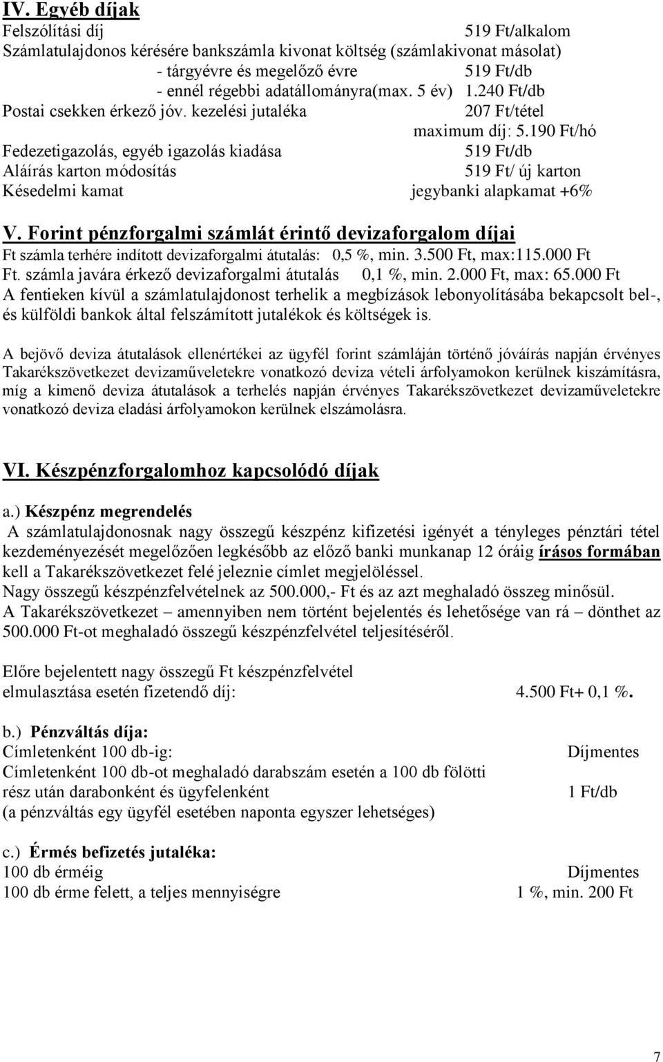 190 Ft/hó Fedezetigazolás, egyéb igazolás kiadása 519 Ft/db Aláírás karton módosítás 519 Ft/ új karton Késedelmi kamat jegybanki alapkamat +6% V.