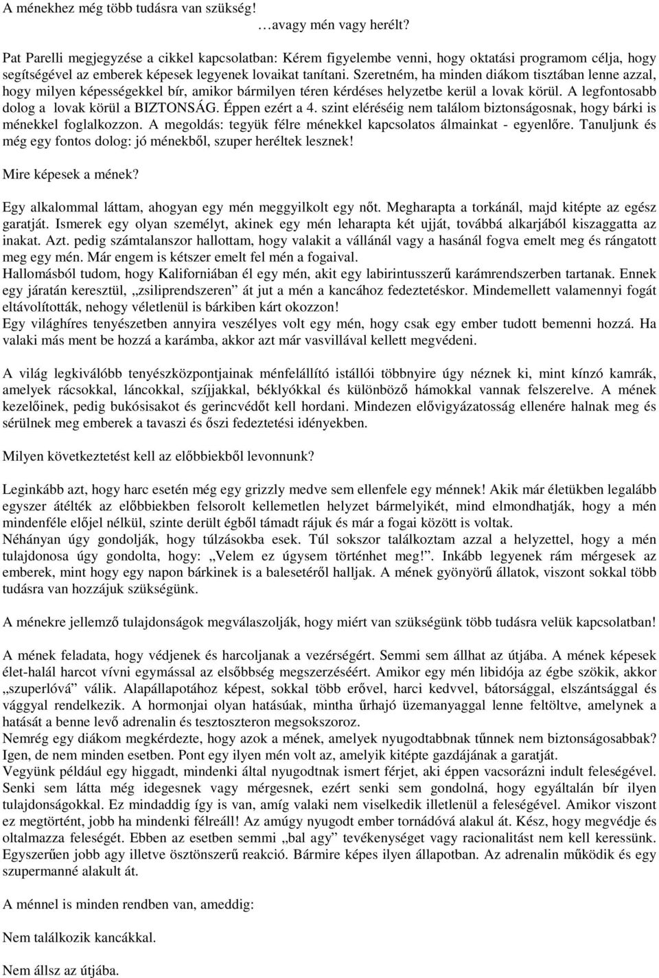 Szeretném, ha minden diákom tisztában lenne azzal, hogy milyen képességekkel bír, amikor bármilyen téren kérdéses helyzetbe kerül a lovak körül. A legfontosabb dolog a lovak körül a BIZTONSÁG.