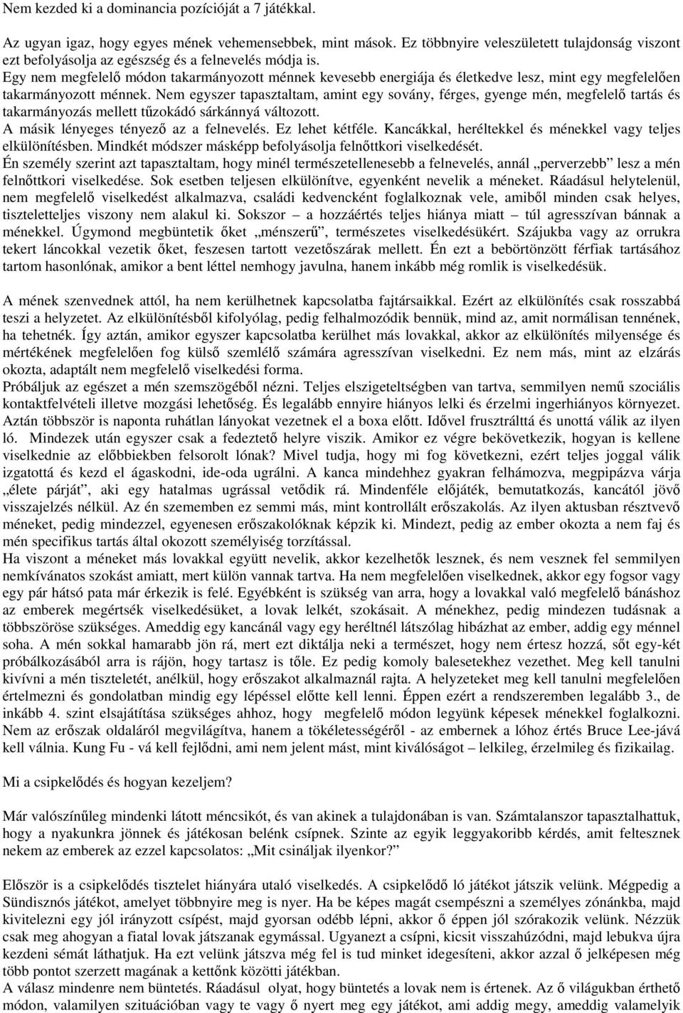 Egy nem megfelelı módon takarmányozott ménnek kevesebb energiája és életkedve lesz, mint egy megfelelıen takarmányozott ménnek.