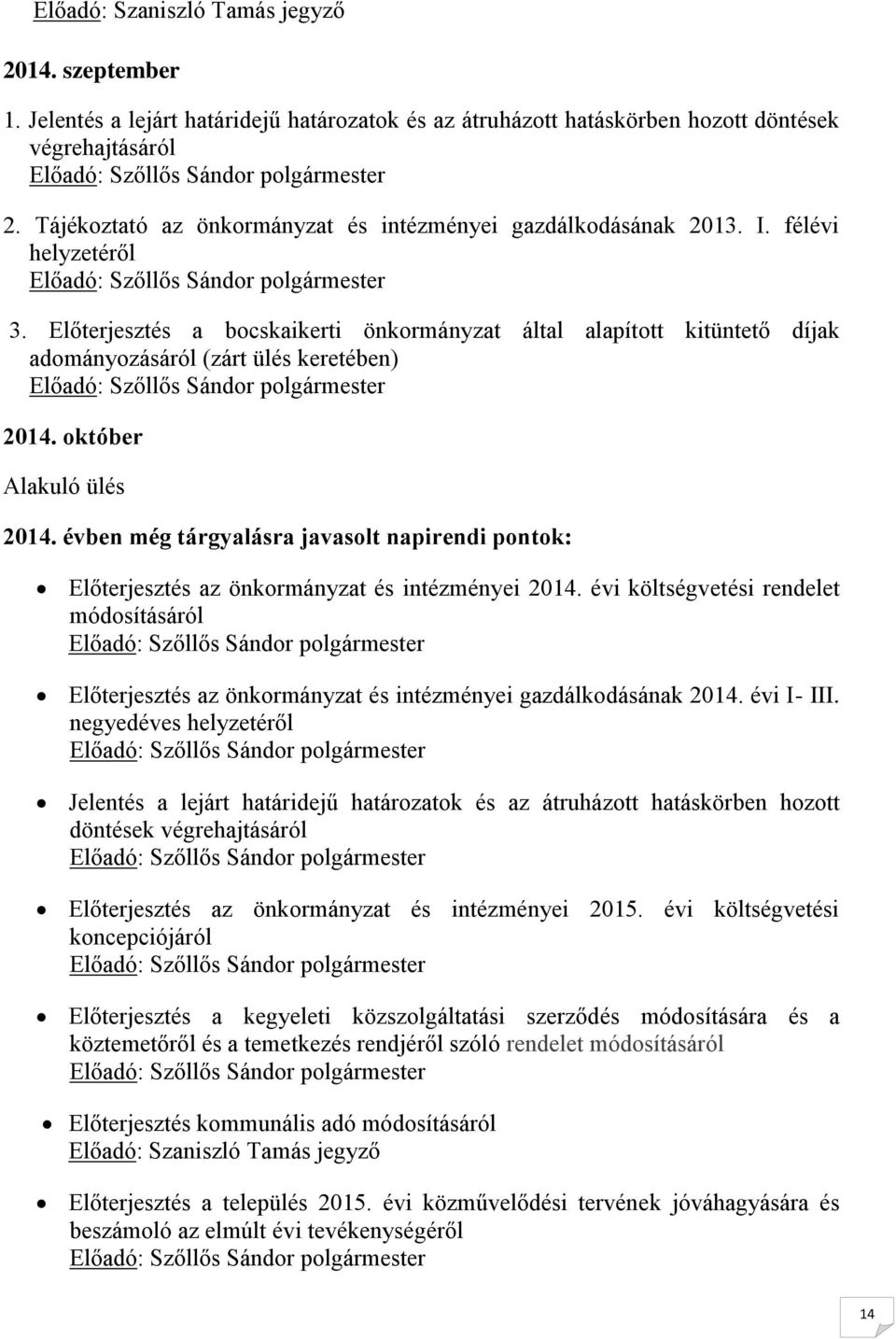 Előterjesztés a bocskaikerti önkormányzat által alapított kitüntető díjak adományozásáról (zárt ülés keretében) Előadó: Szőllős Sándor polgármester 2014. október Alakuló ülés 2014.