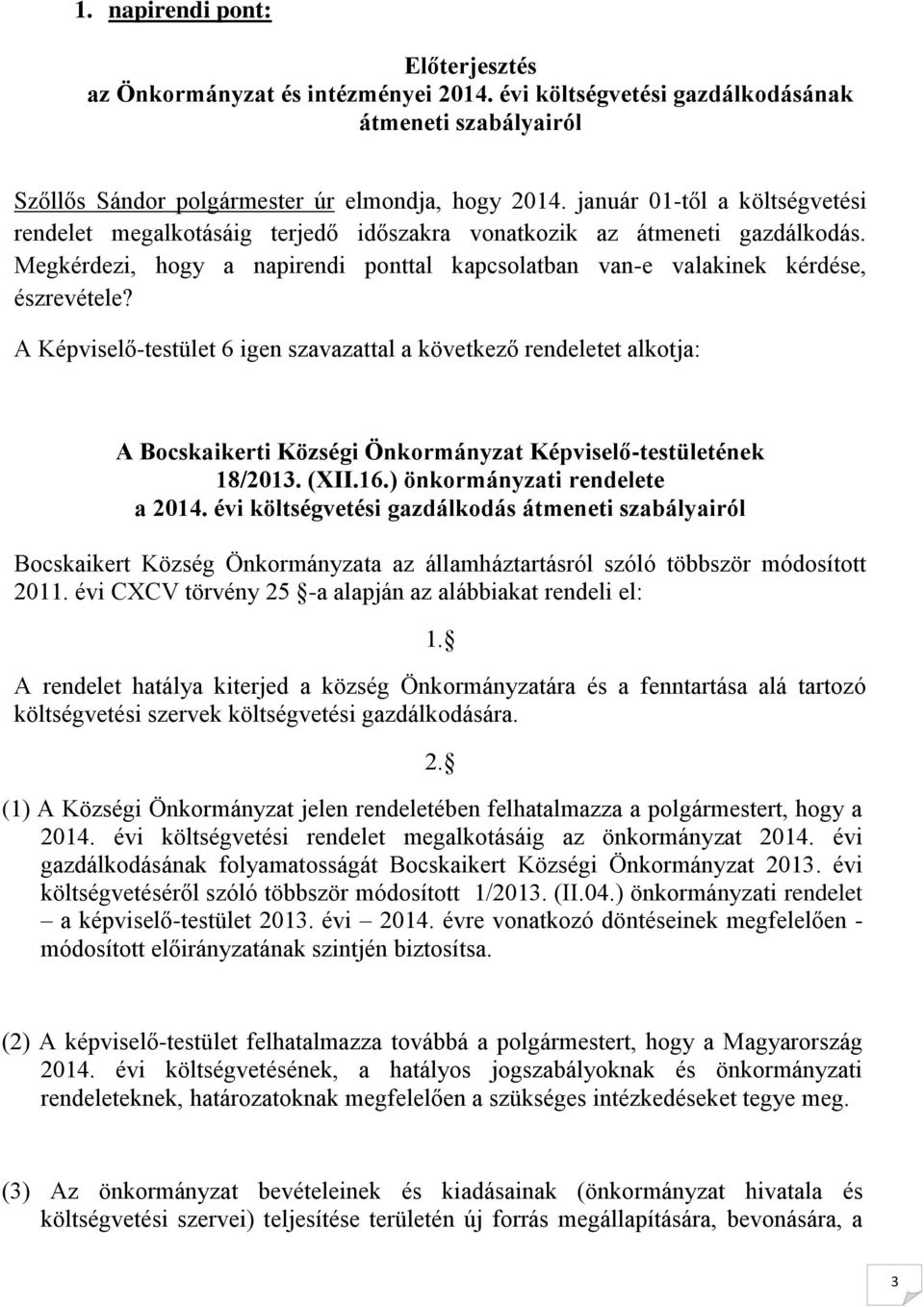 A Képviselő-testület 6 igen szavazattal a következő rendeletet alkotja: A Bocskaikerti Községi Önkormányzat Képviselő-testületének 18/2013. (XII.16.) önkormányzati rendelete a 2014.