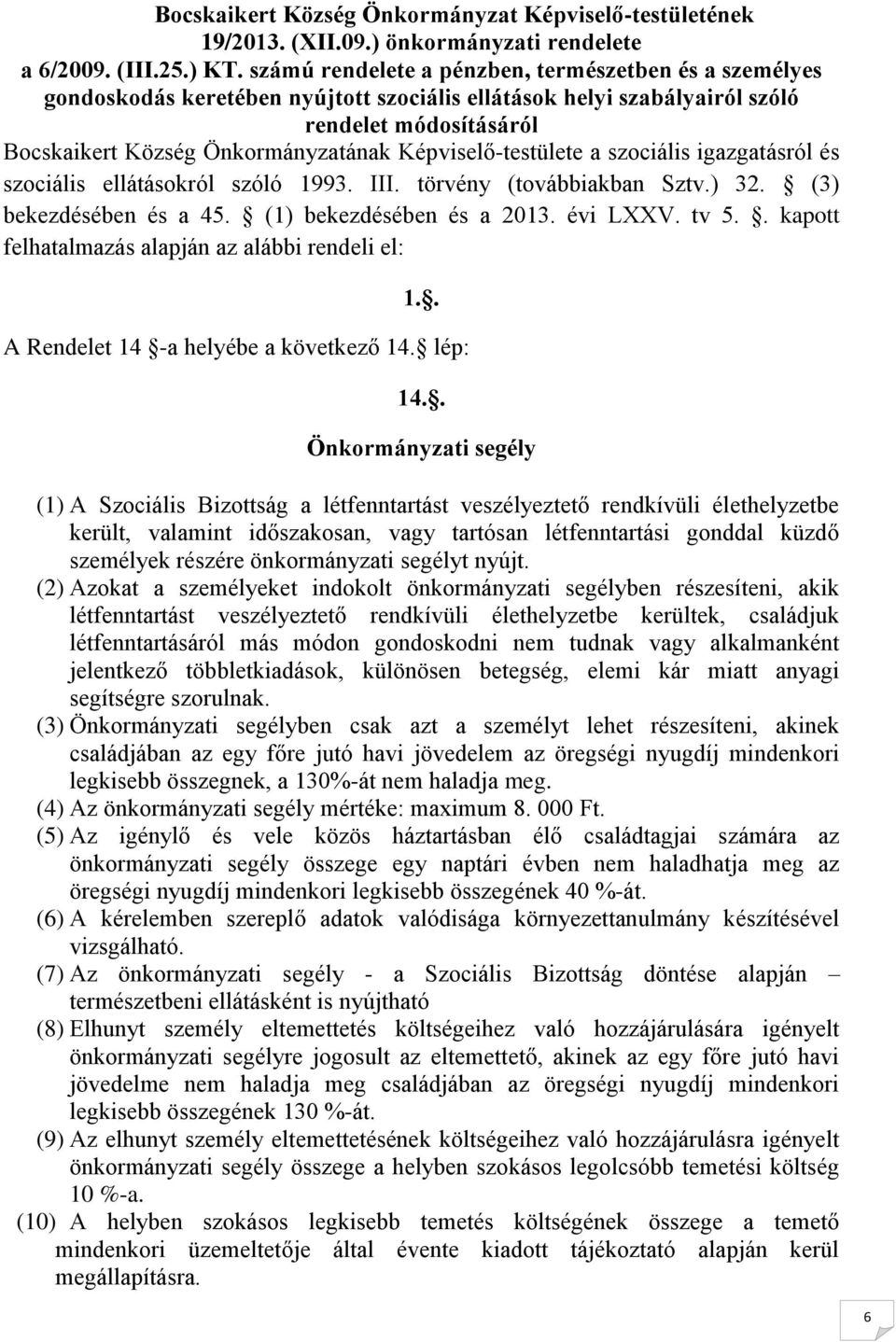 Képviselő-testülete a szociális igazgatásról és szociális ellátásokról szóló 1993. III. törvény (továbbiakban Sztv.) 32. (3) bekezdésében és a 45. (1) bekezdésében és a 2013. évi LXXV. tv 5.