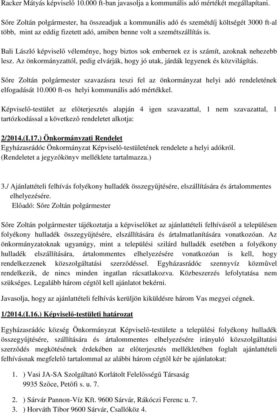 Bali László képviselő véleménye, hogy biztos sok embernek ez is számít, azoknak nehezebb lesz. Az önkormányzattól, pedig elvárják, hogy jó utak, járdák legyenek és közvilágítás.