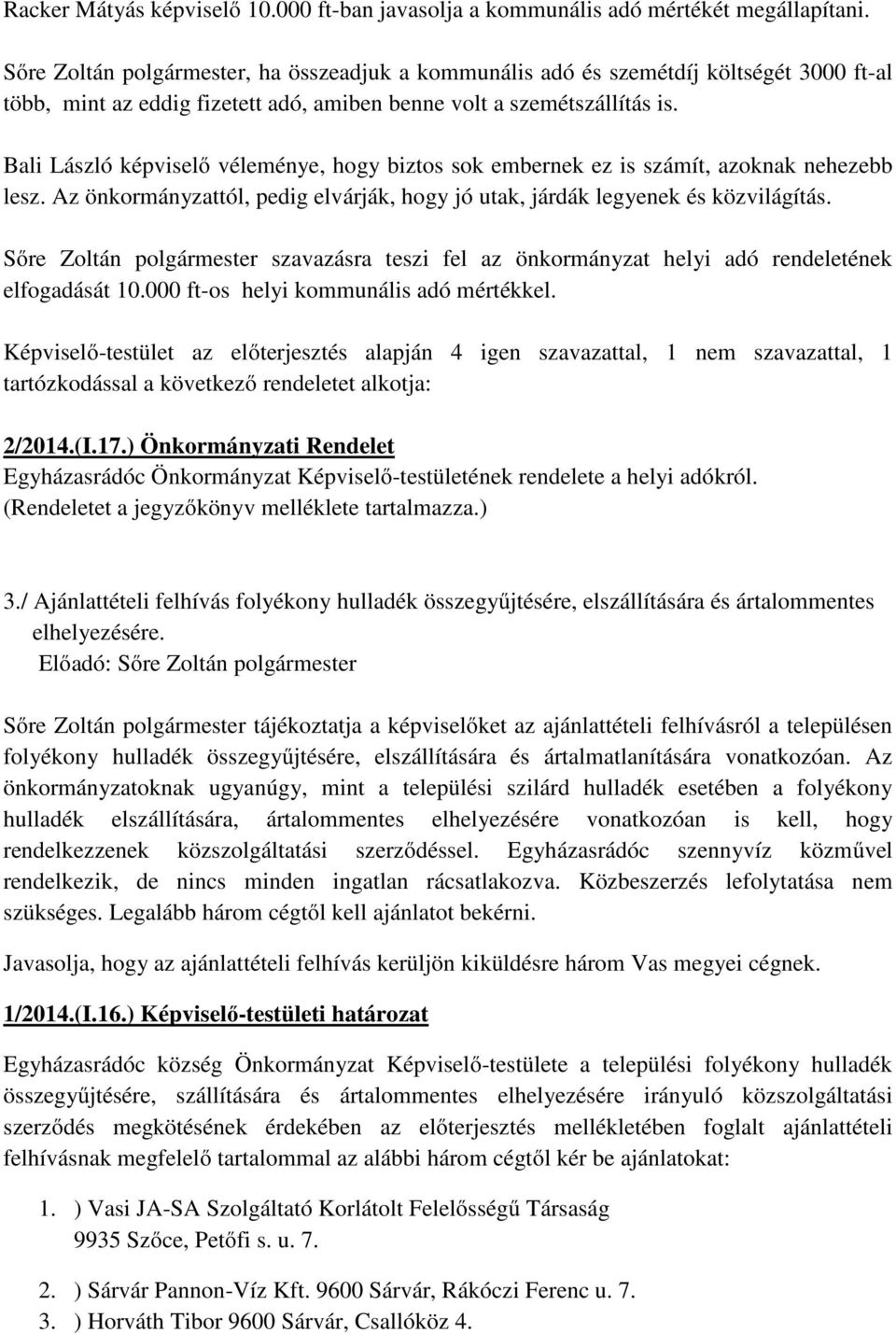 Bali László képviselő véleménye, hogy biztos sok embernek ez is számít, azoknak nehezebb lesz. Az önkormányzattól, pedig elvárják, hogy jó utak, járdák legyenek és közvilágítás.