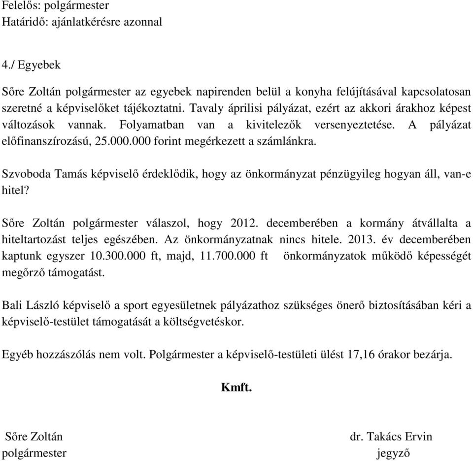 Szvoboda Tamás képviselő érdeklődik, hogy az önkormányzat pénzügyileg hogyan áll, van-e hitel? Sőre Zoltán polgármester válaszol, hogy 2012.