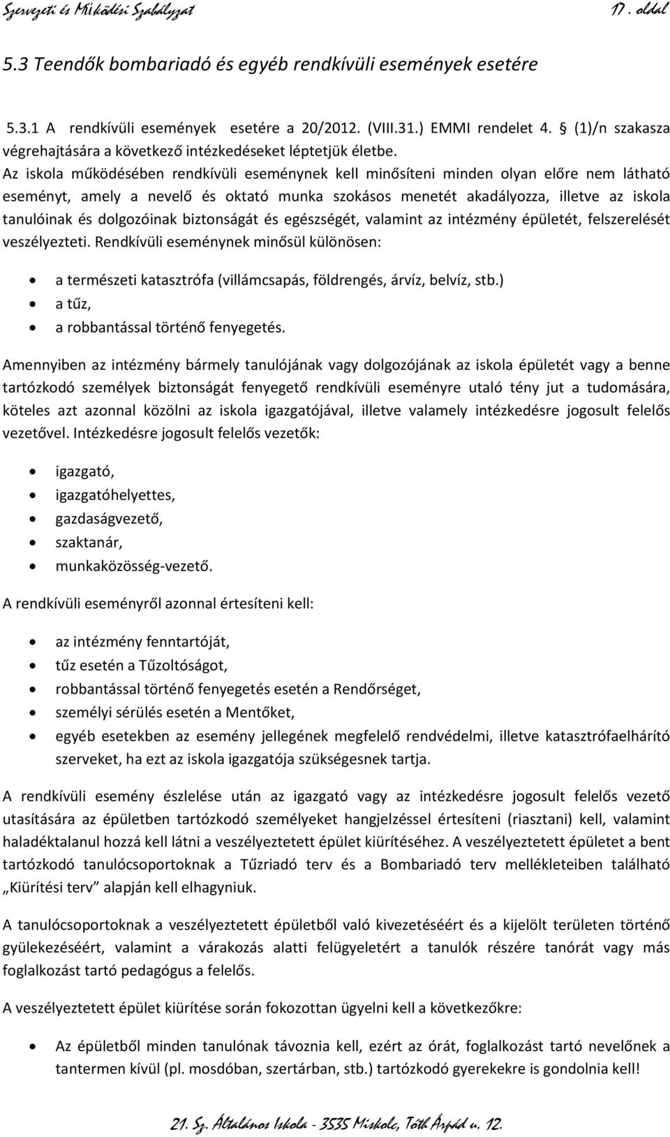 Az iskola működésében rendkívüli eseménynek kell minősíteni minden olyan előre nem látható eseményt, amely a nevelő és oktató munka szokásos menetét akadályozza, illetve az iskola tanulóinak és