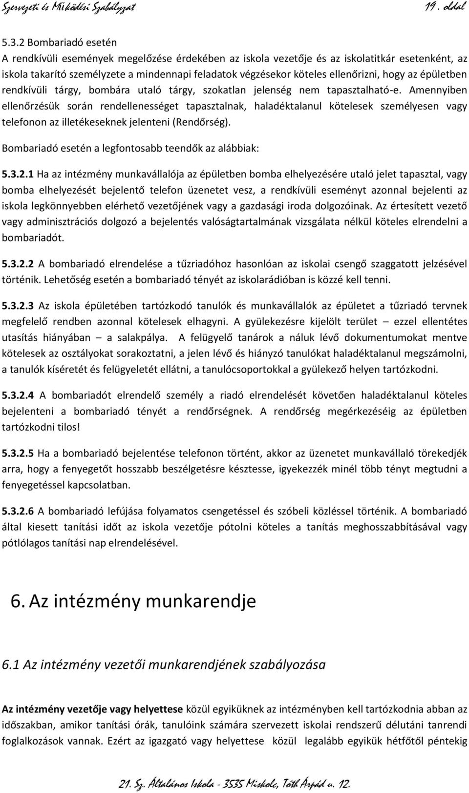 hogy az épületben rendkívüli tárgy, bombára utaló tárgy, szokatlan jelenség nem tapasztalható-e.