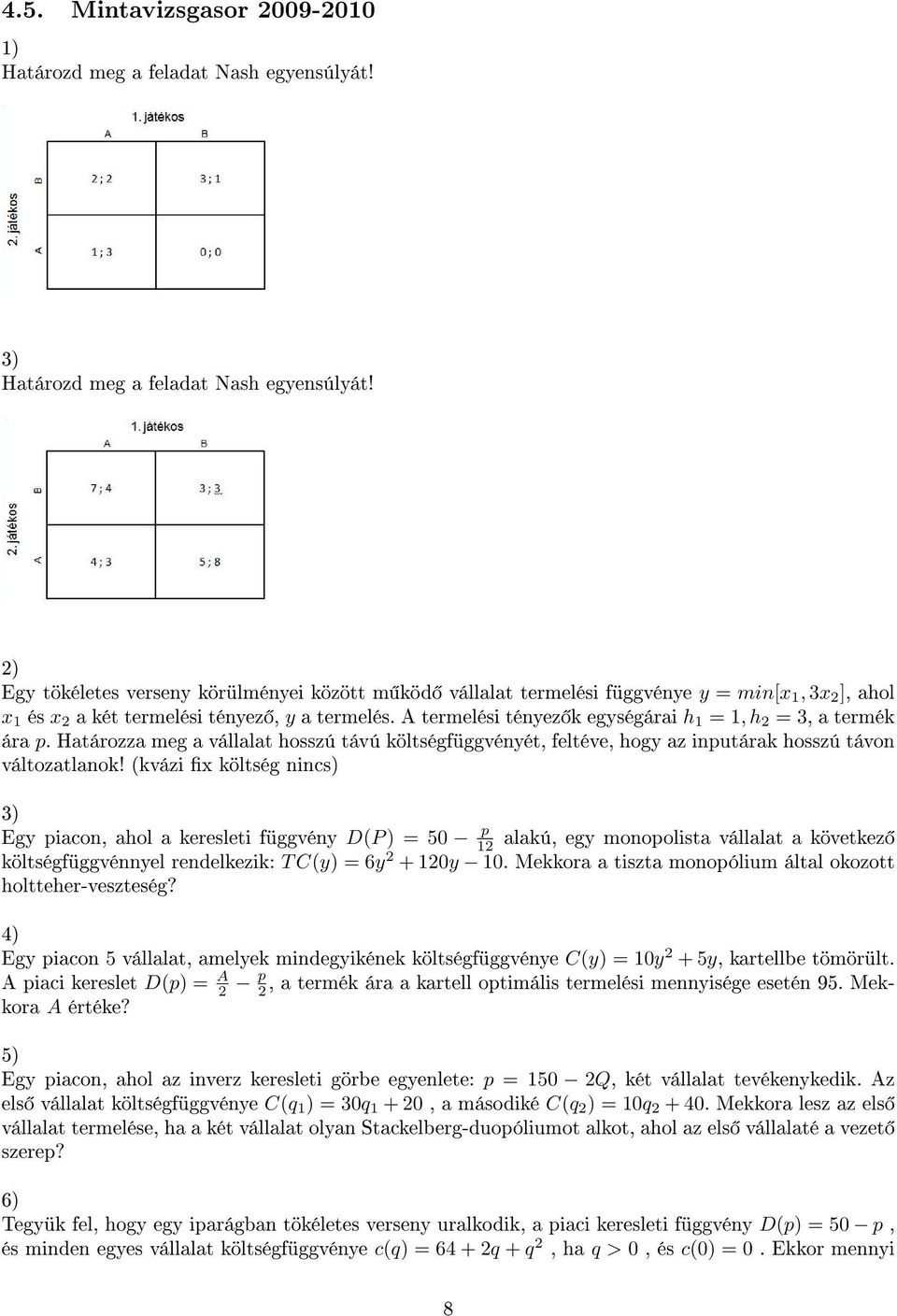 A termelési tényez k egységárai h 1 = 1, h 2 = 3, a termék ára p. Határozza meg a vállalat hosszú távú költségfüggvényét, feltéve, hogy az inputárak hosszú távon változatlanok!