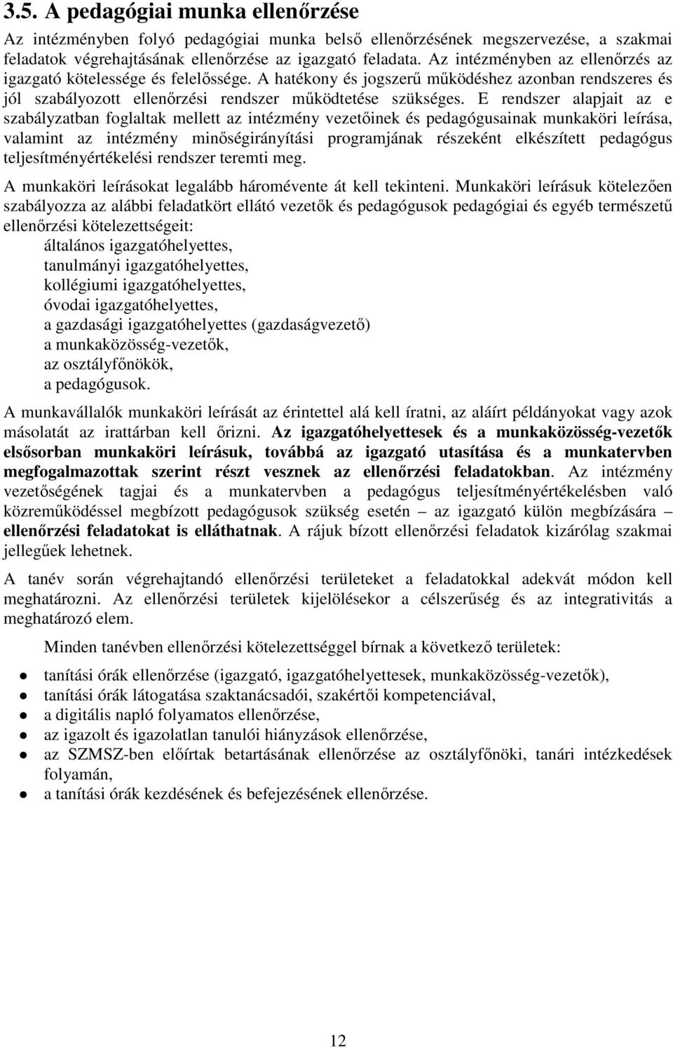 E rendszer alapjait az e szabályzatban foglaltak mellett az intézmény vezetőinek és pedagógusainak munkaköri leírása, valamint az intézmény minőségirányítási programjának részeként elkészített