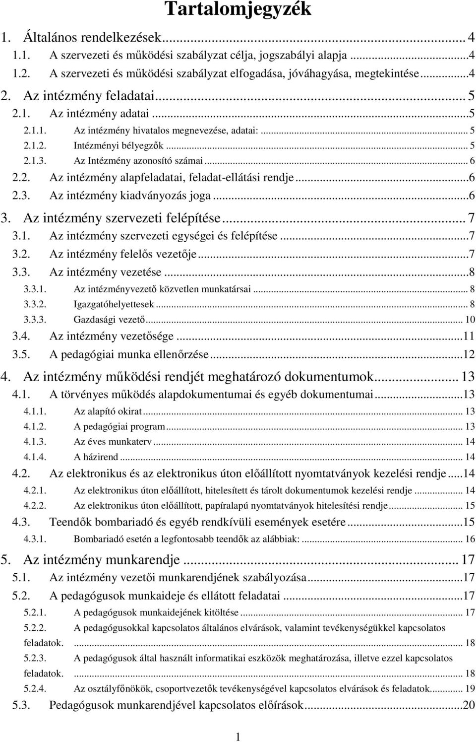 ..6 2.3. Az intézmény kiadványozás joga...6 3. Az intézmény szervezeti felépítése... 7 3.1. Az intézmény szervezeti egységei és felépítése...7 3.2. Az intézmény felelős vezetője...7 3.3. Az intézmény vezetése.