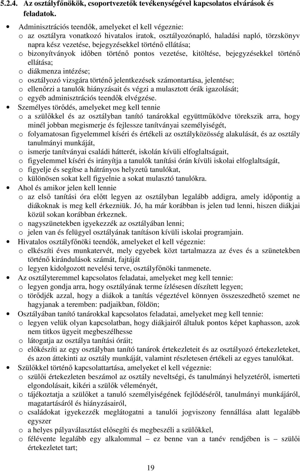 bizonyítványok időben történő pontos vezetése, kitöltése, bejegyzésekkel történő ellátása; o diákmenza intézése; o osztályozó vizsgára történő jelentkezések számontartása, jelentése; o ellenőrzi a